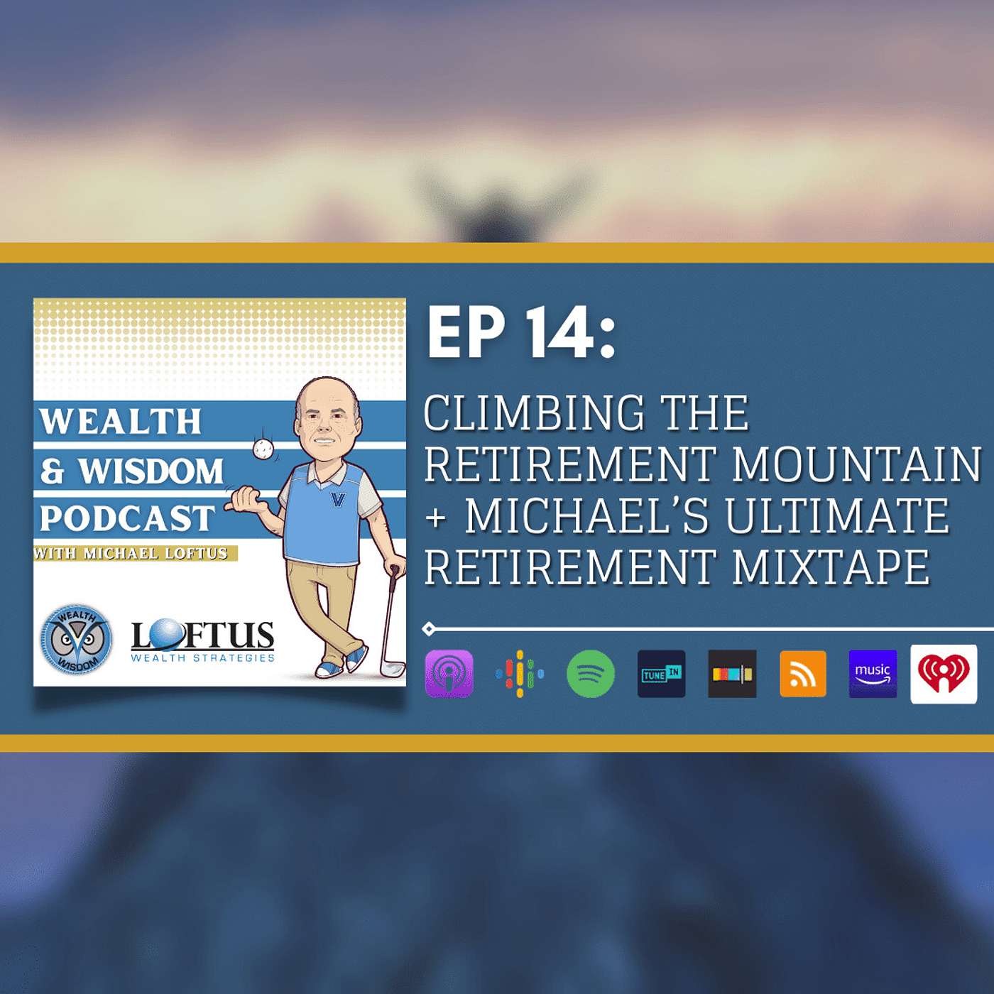 Wealth & Wisdom with Michael Loftus - Ep 14: Climbing the Retirement Mountain + Michael’s Ultimate Retirement Mixtape