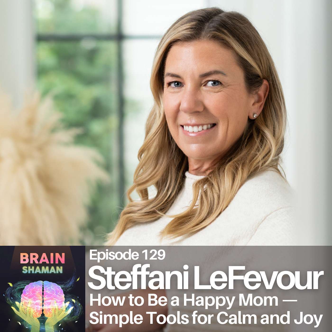 Steffani LeFevour: How to Be a Happy Mom — Simple Tools for Calm and Joy | Episode 129 Steffani LeFevour: How to Be a Happy Mom — Simple Tools for Calm and Joy | Episode 129
