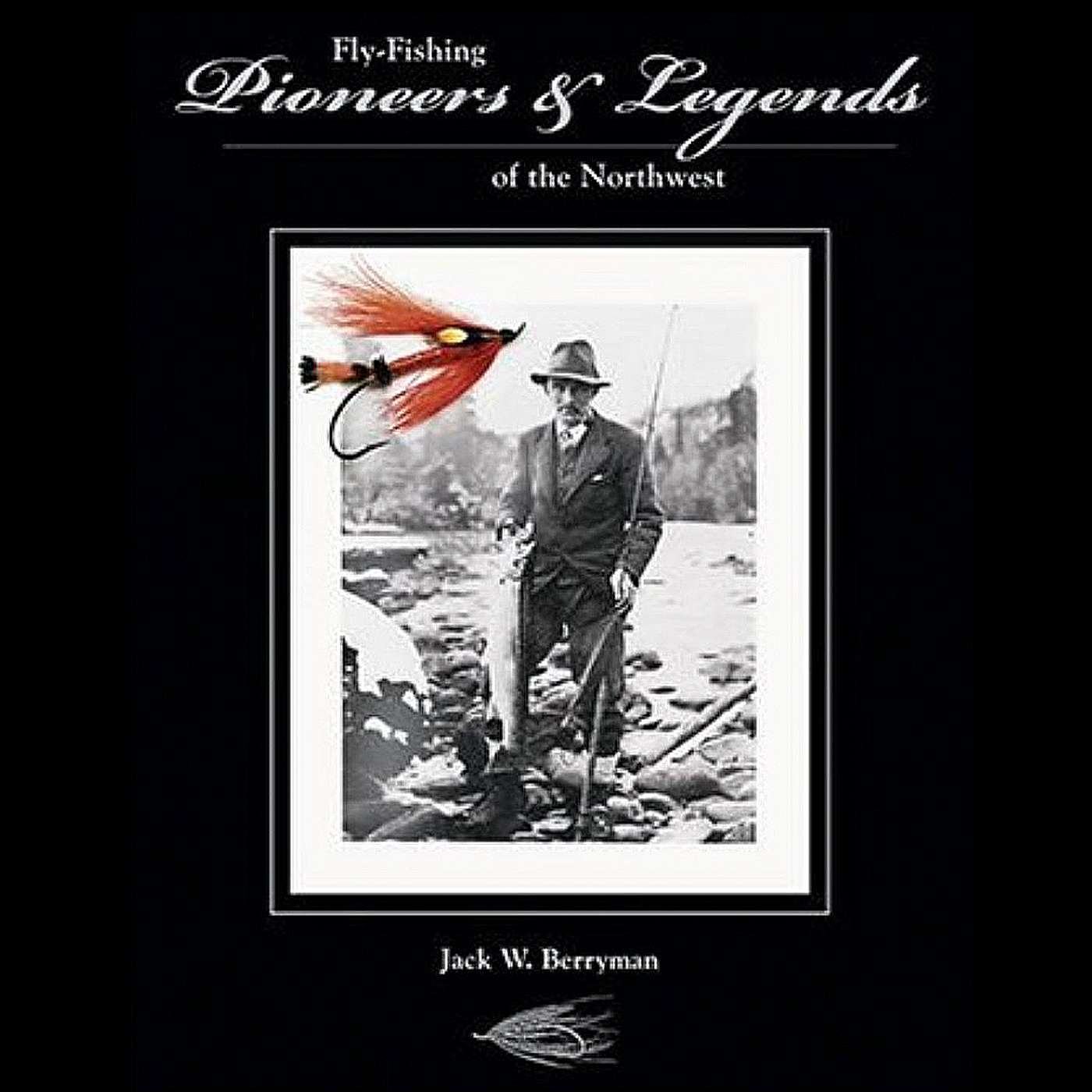 Fly Fishing Pioneers & Legends of the Northwest