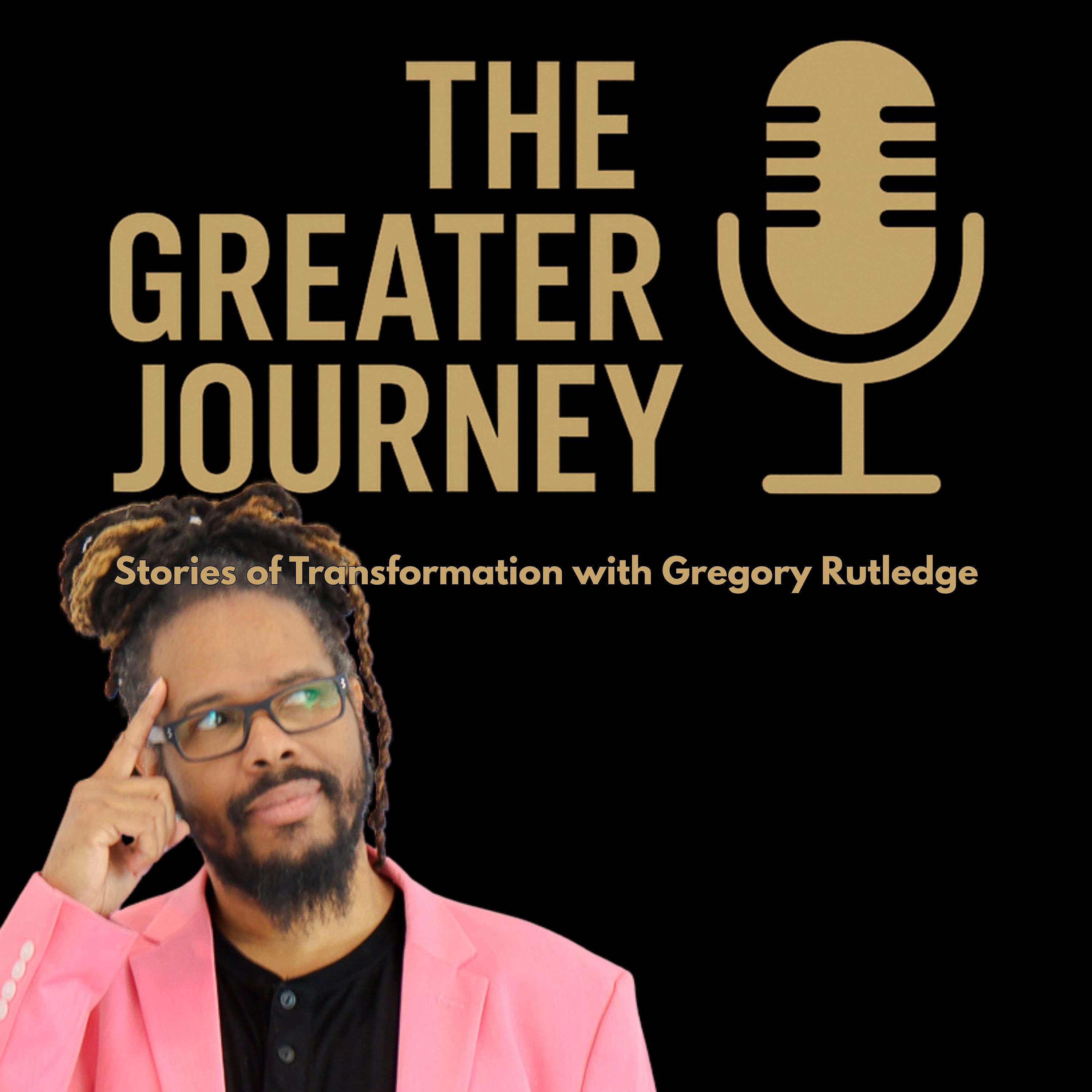 The Greater Journey: Stories of Transformation with Gregory Rutledge
