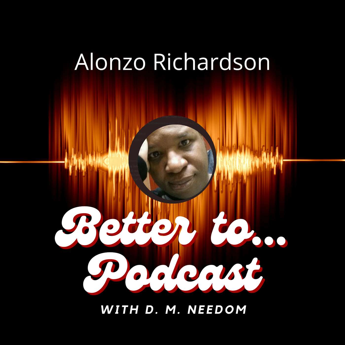 Better To... Podcast with D. M. Needom