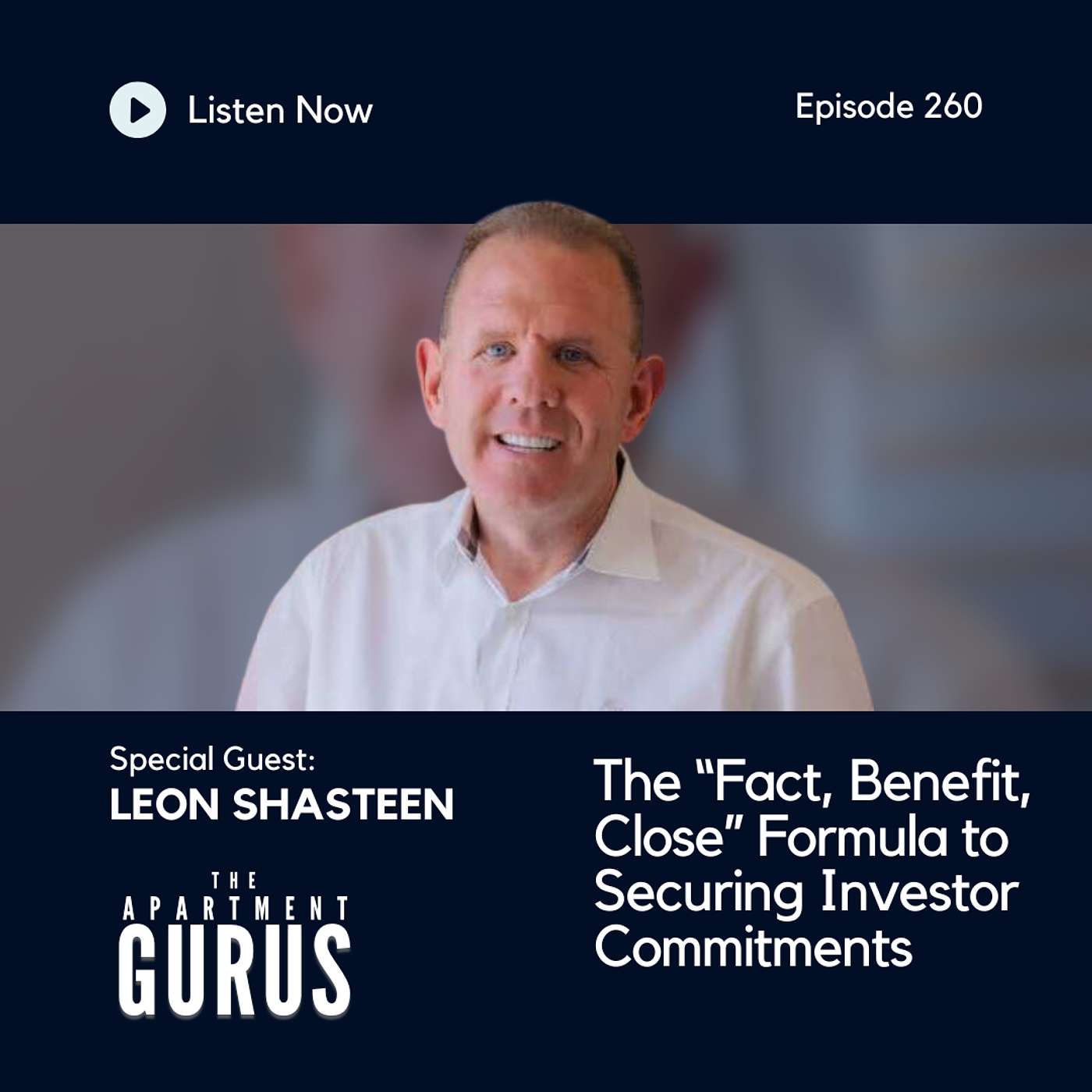 Episode 260: Leon Shasteen - The “Fact, Benefit, Close” Formula to Securing Investor Commitments