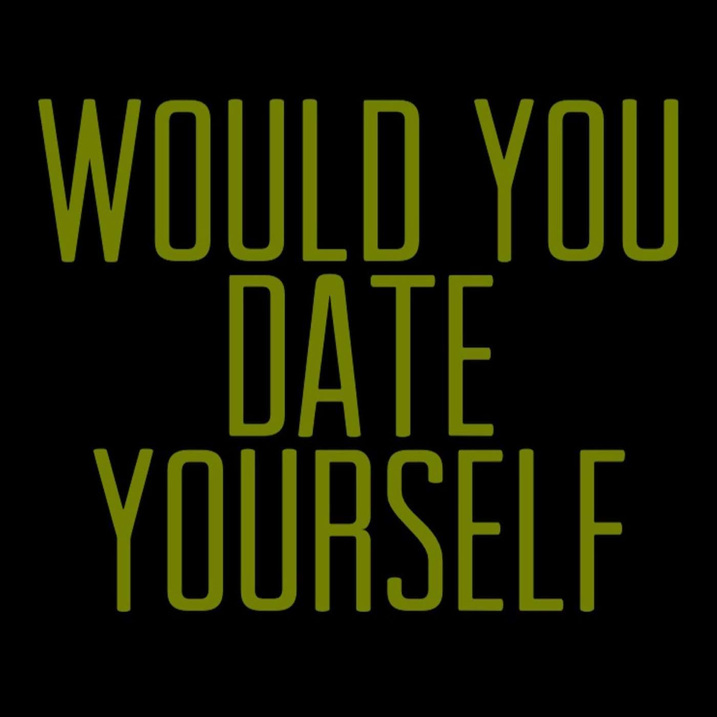 Would You Date Yourself ?