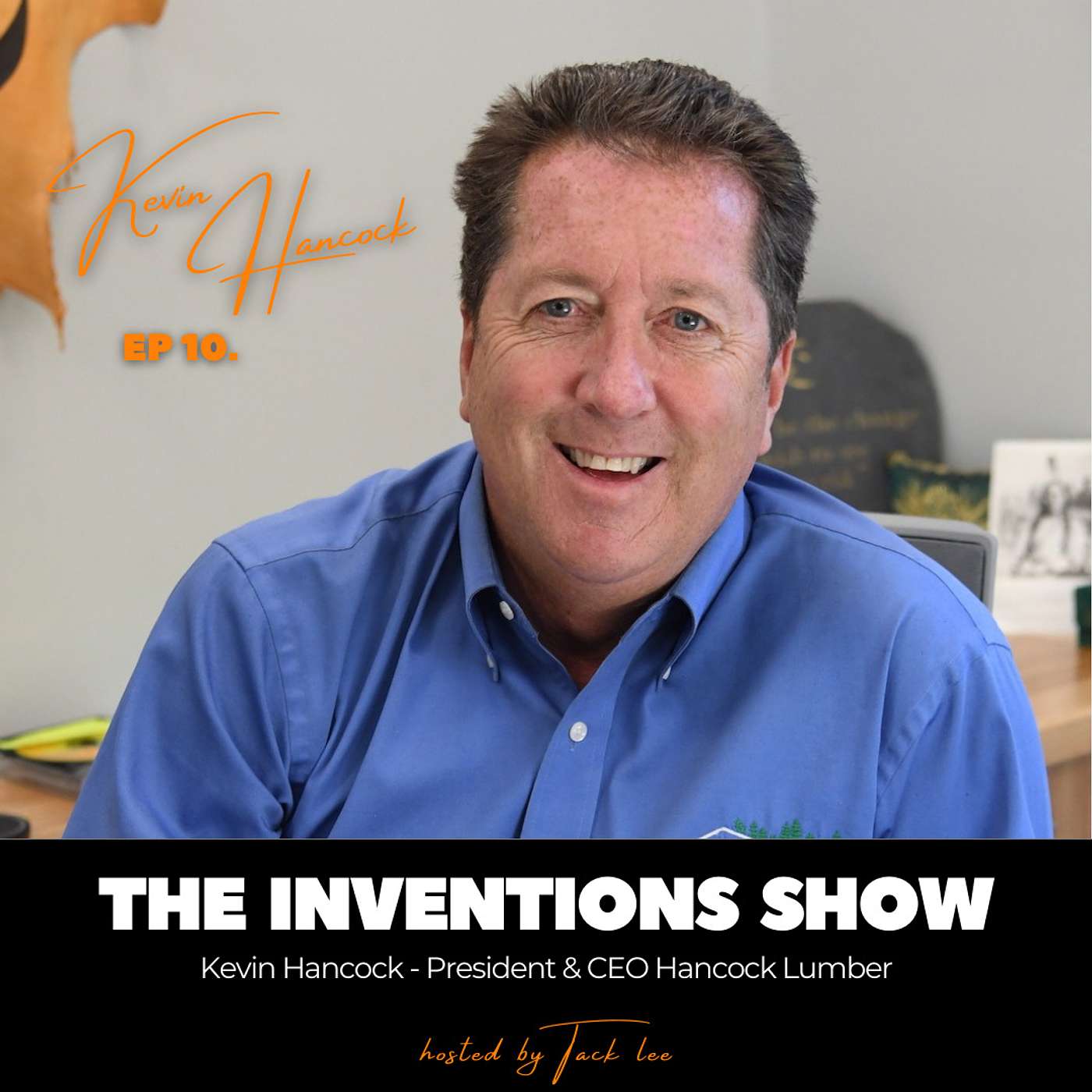 EP10: Kevin Hancock, President & CEO Hancock Lumber. Live with your heart not just your head.