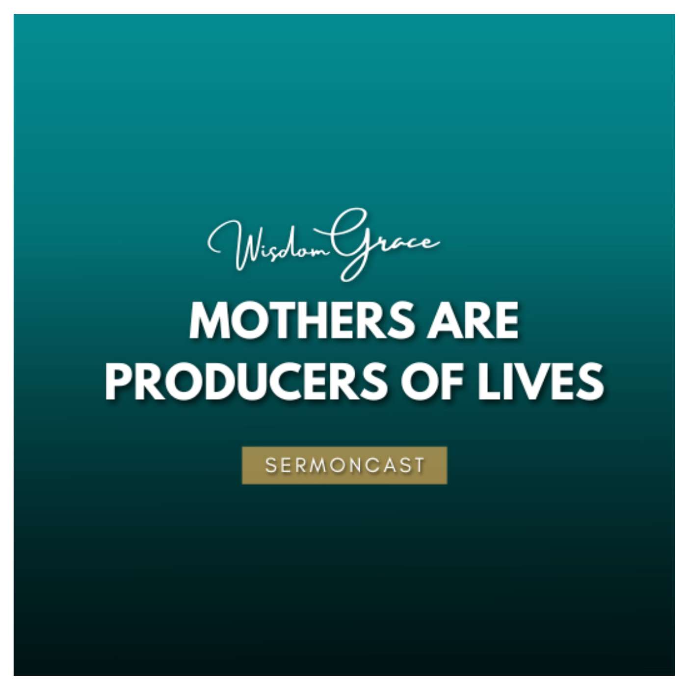 SermonCast - MOTHERS ARE PRODUCERS OF LIVES