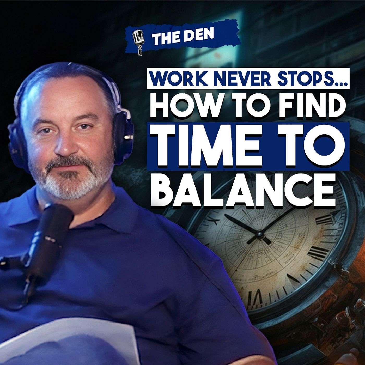 Work NEVER Stops… How to Find Time To Balance | The Den Ep. 80