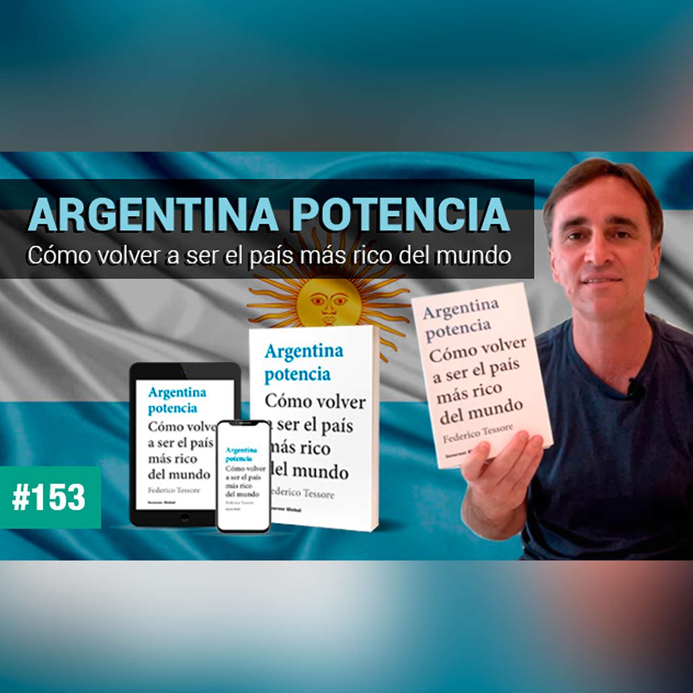 #153 - #153 – Argentina Potencia. Cómo volver a ser el país más rico del mundo - FTS