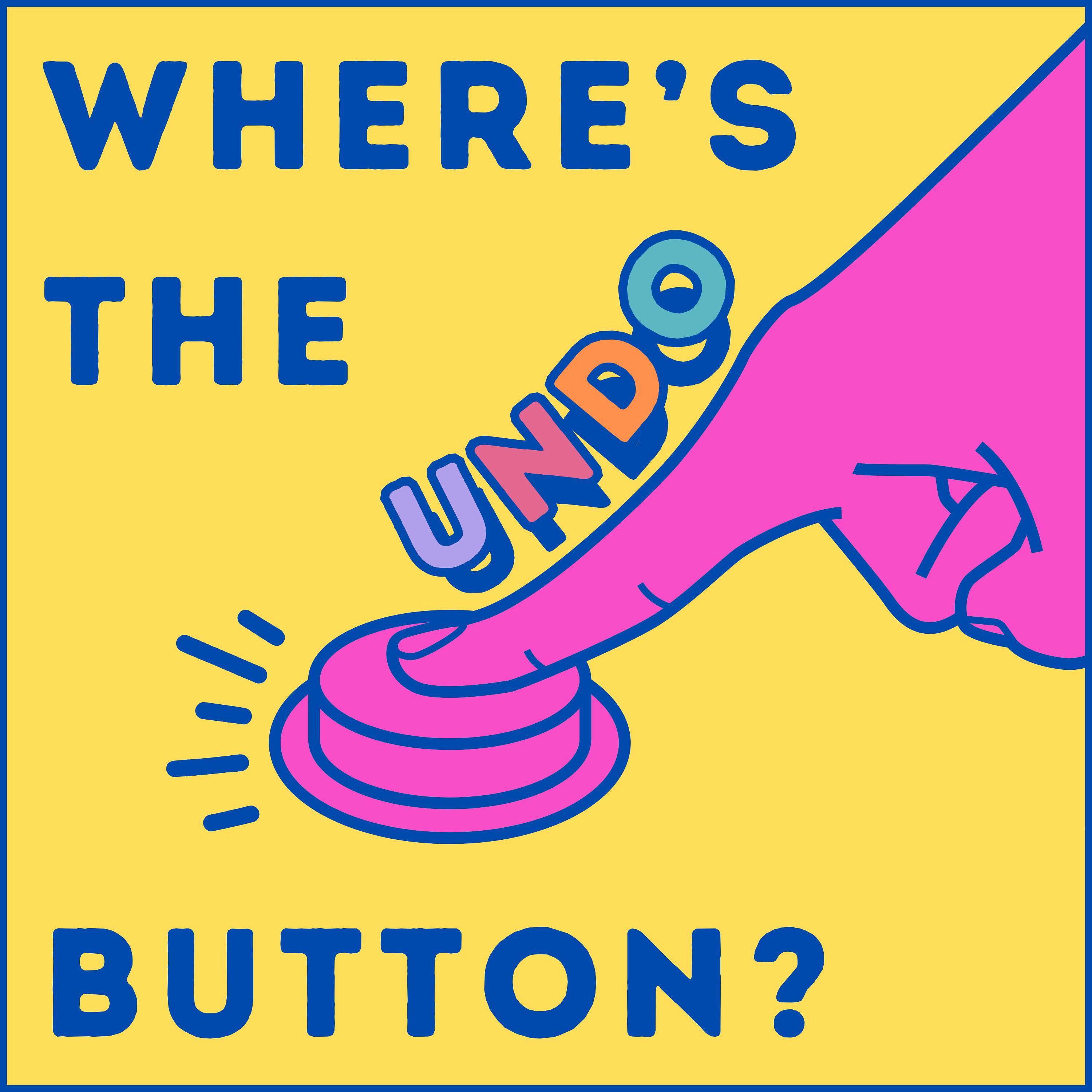 WHERE’S THE UNDO BUTTON?
