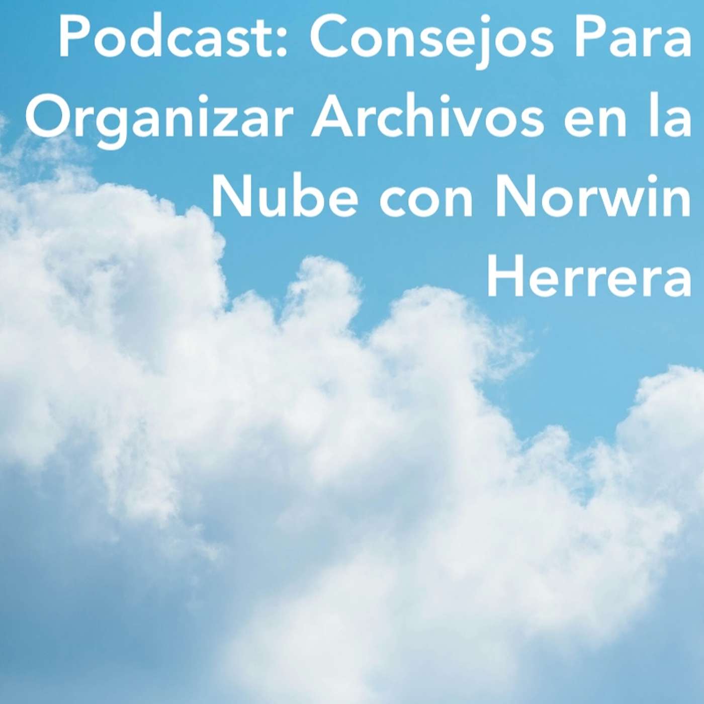 Consejos Para Organizar Archivos en la Nube con Norwin Herrera