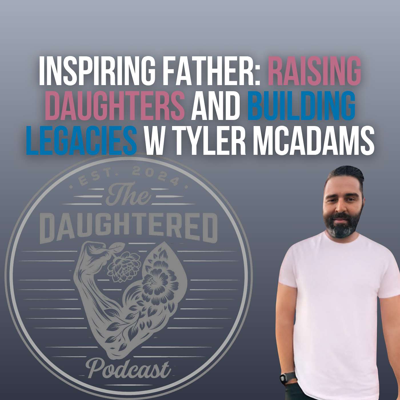 Inspiring Father: Raising Daughters and Building Legacies w/ Tyler McAdams episode artwork