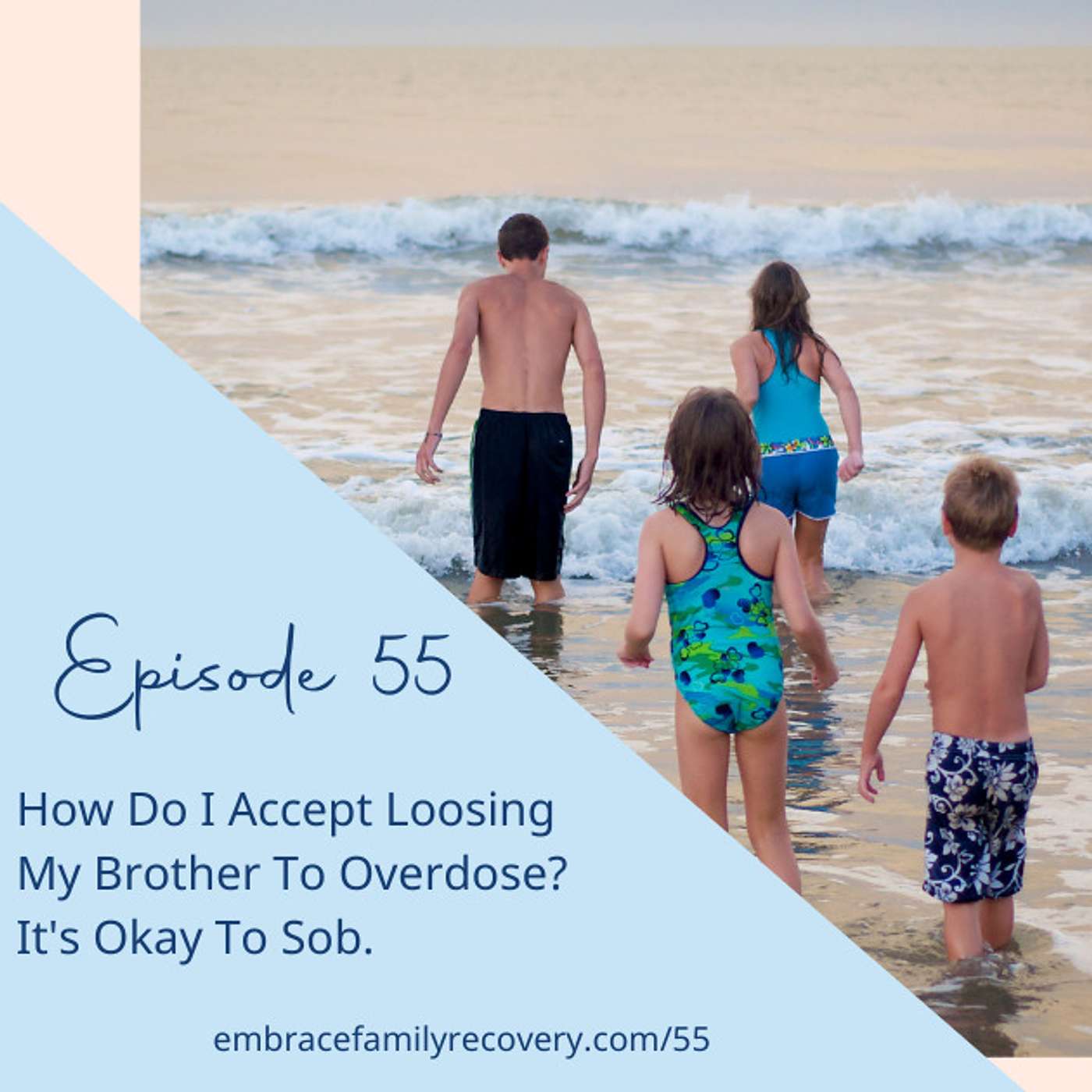 Ep 55 - How Do I Accept Loosing My Brother To Overdose? It's Okay To Sob.