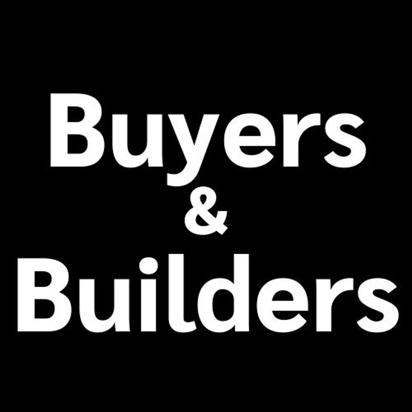Buyers and Builders