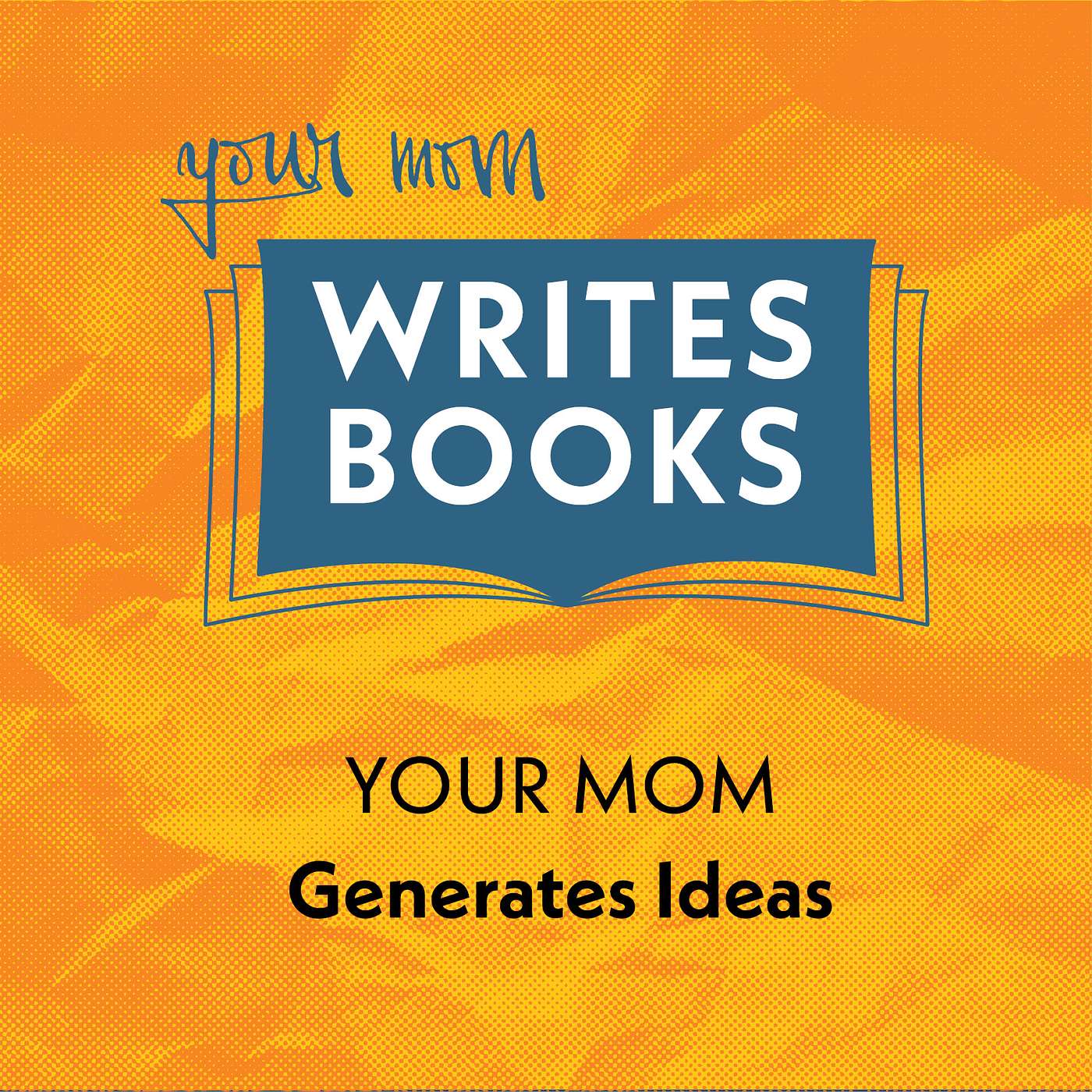 Your Mom Generates Ideas