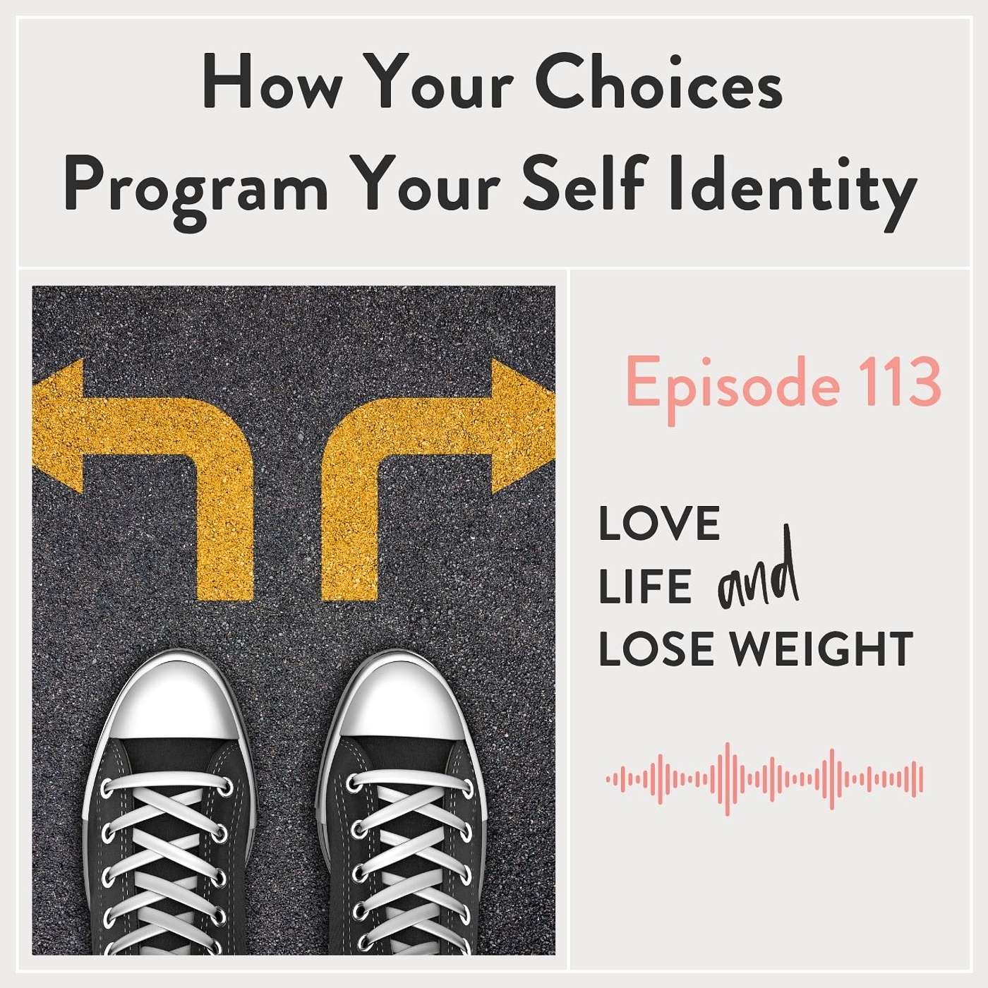 113: How Your Choices Program Your Self Identity