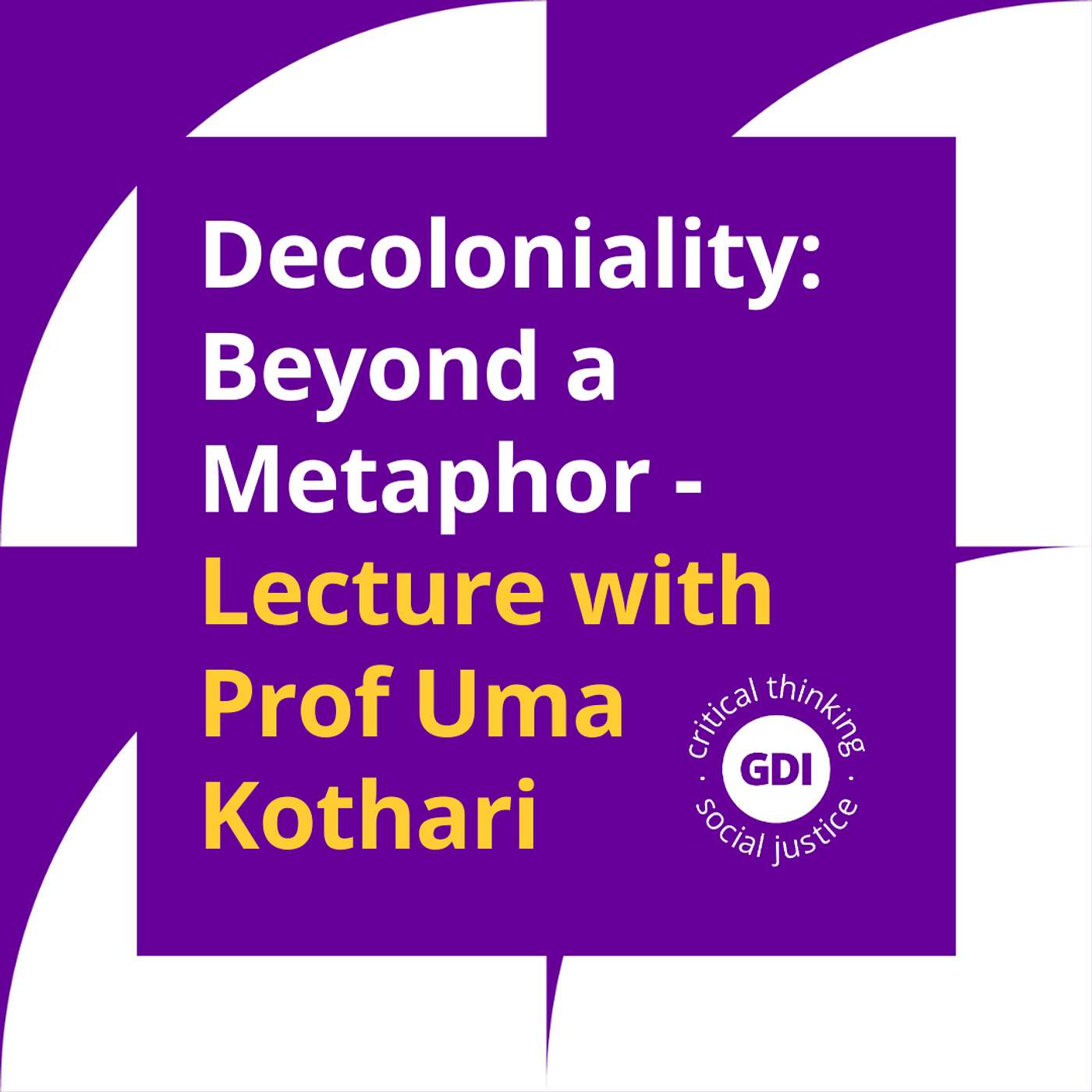 Decoloniality: Beyond a Metaphor - Lecture with Prof Uma Kothari