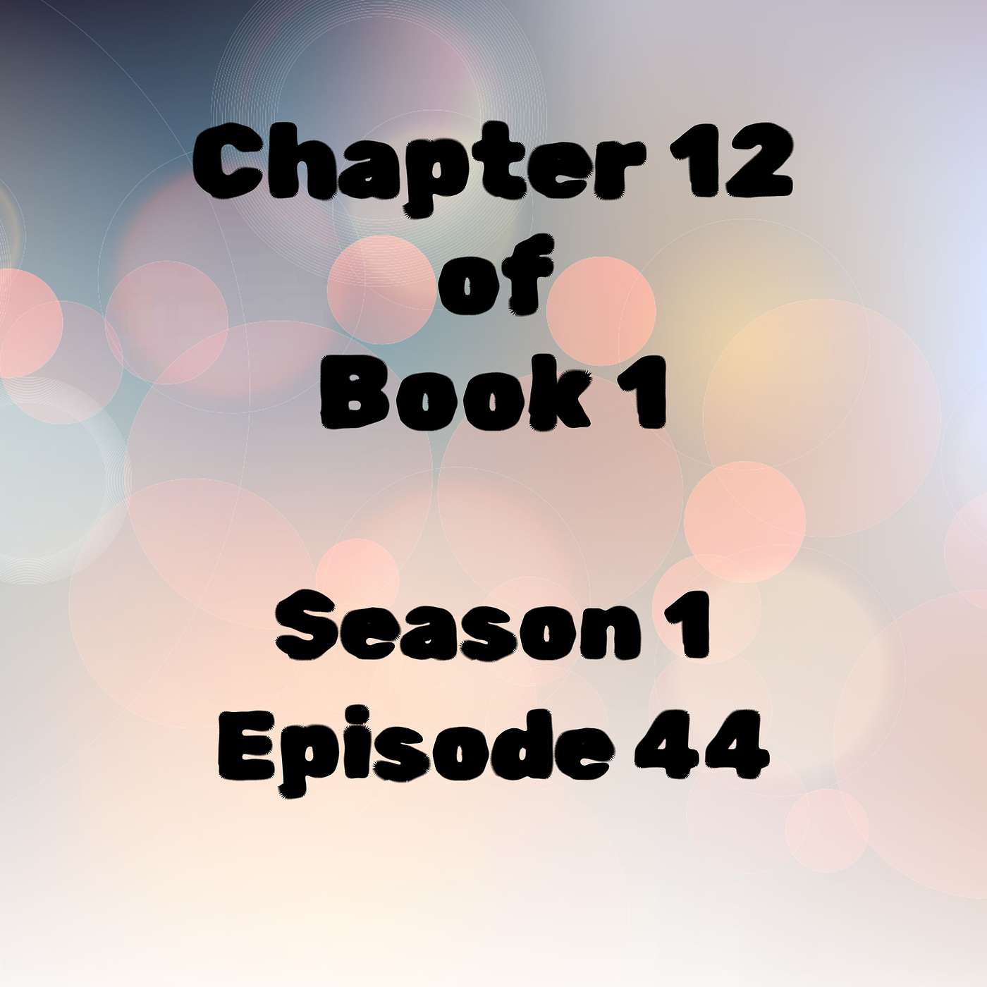 S1 E44 Chapter 12 of Book 1