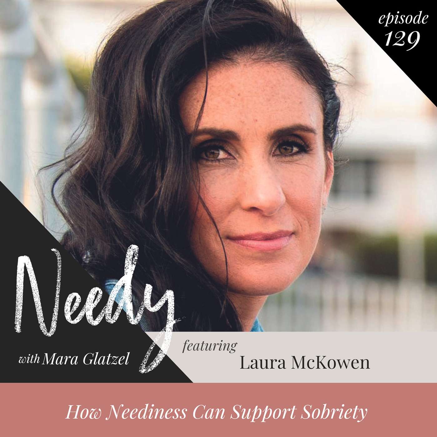 How Neediness Can Support Sobriety with Laura McKowen