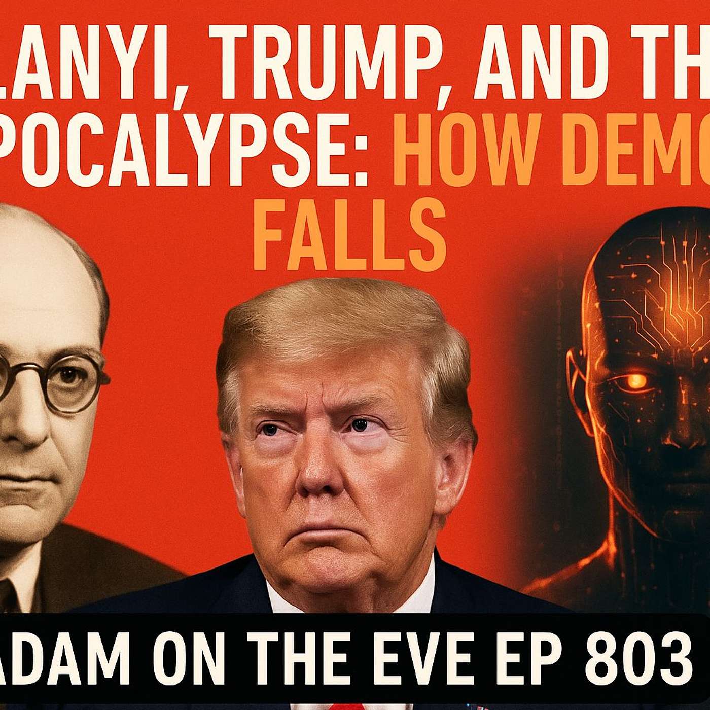 Polanyi, Trump, and the AI Apocalypse: How Democracy Falls | Adam On The Eve Ep 803