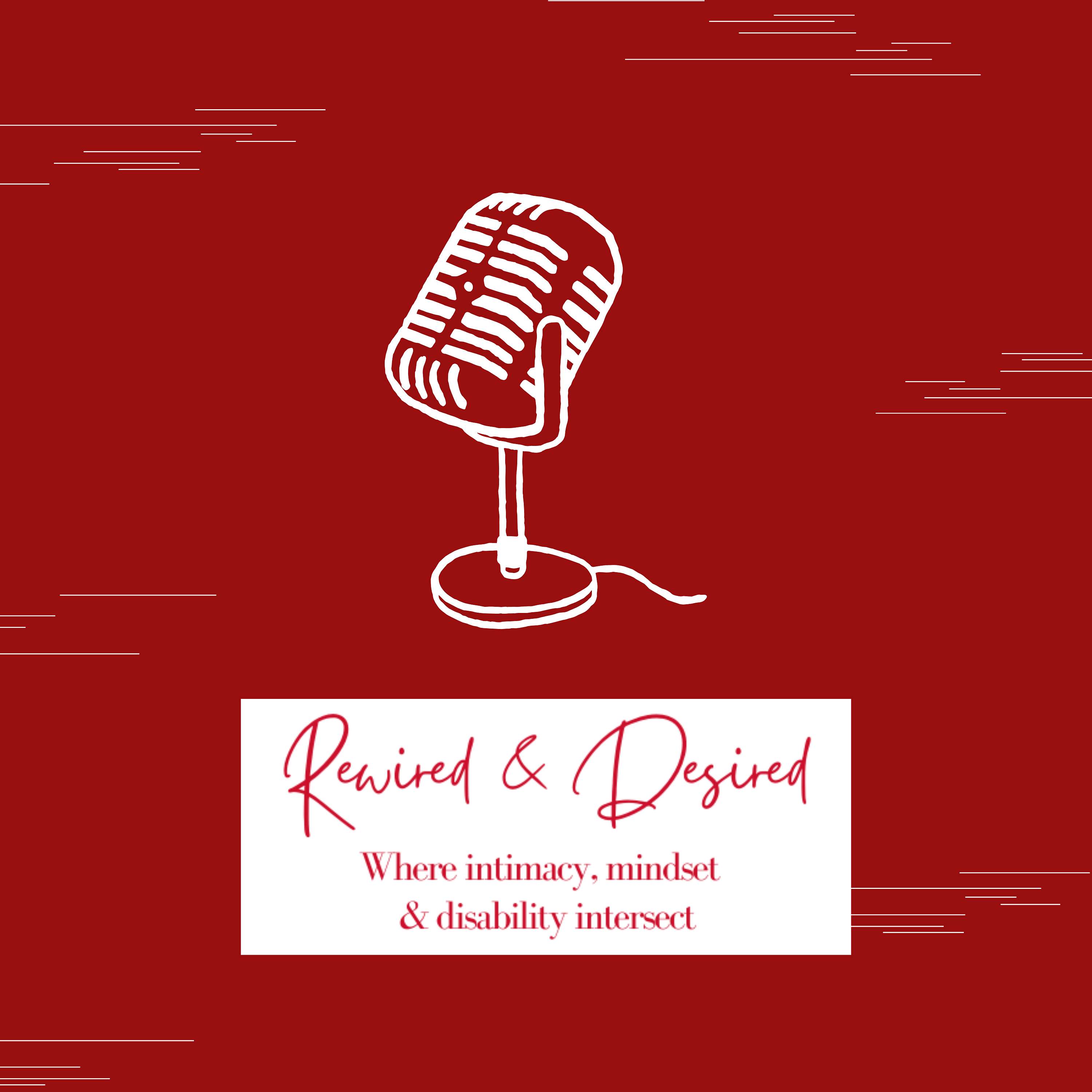 Rewired & Desired Podcast: Where Intimacy, Mindset and Disability Intersect