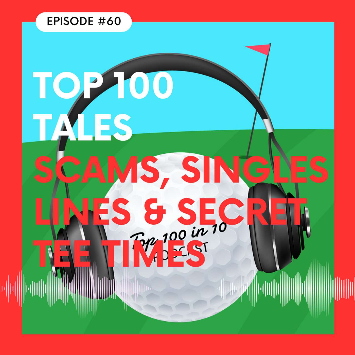 Top 100 Tales - Scams, Singles Lines & Secret Tee Times
