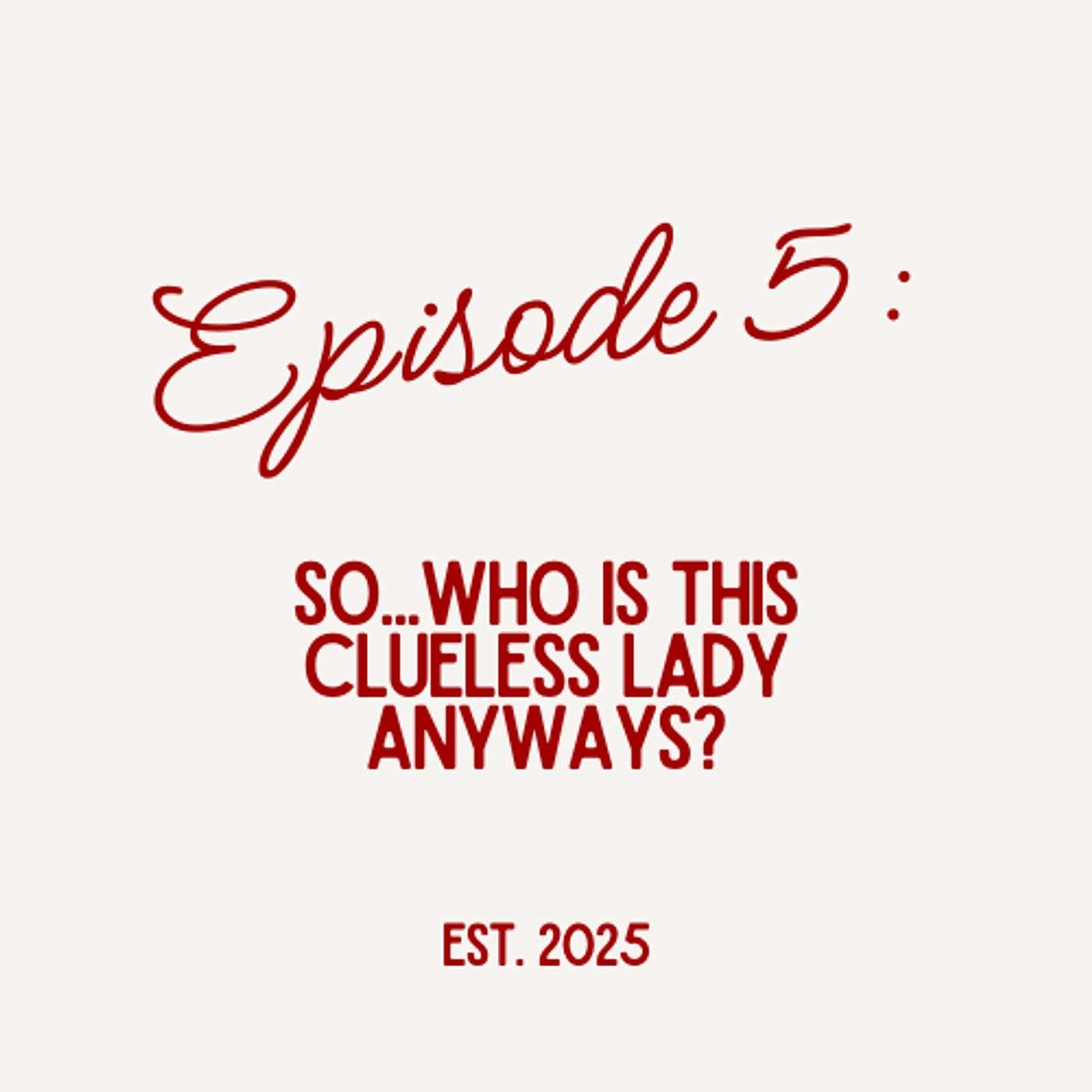 Episode 5: So....Who is this Clueless Lady Anyways?