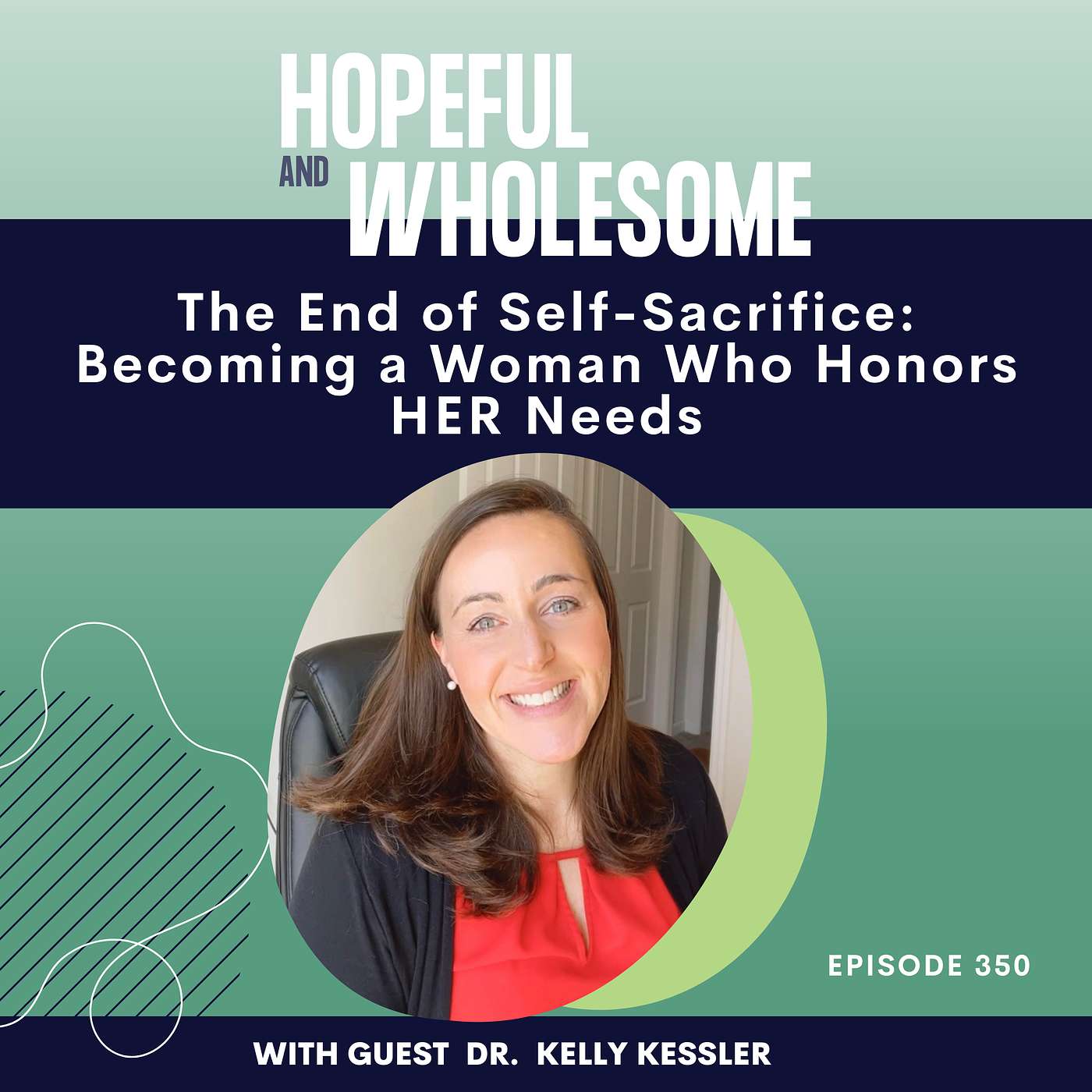 The End of Self-Sacrifice: Becoming a Woman Who Honors HER Needs with Dr. Kelly Kessler
