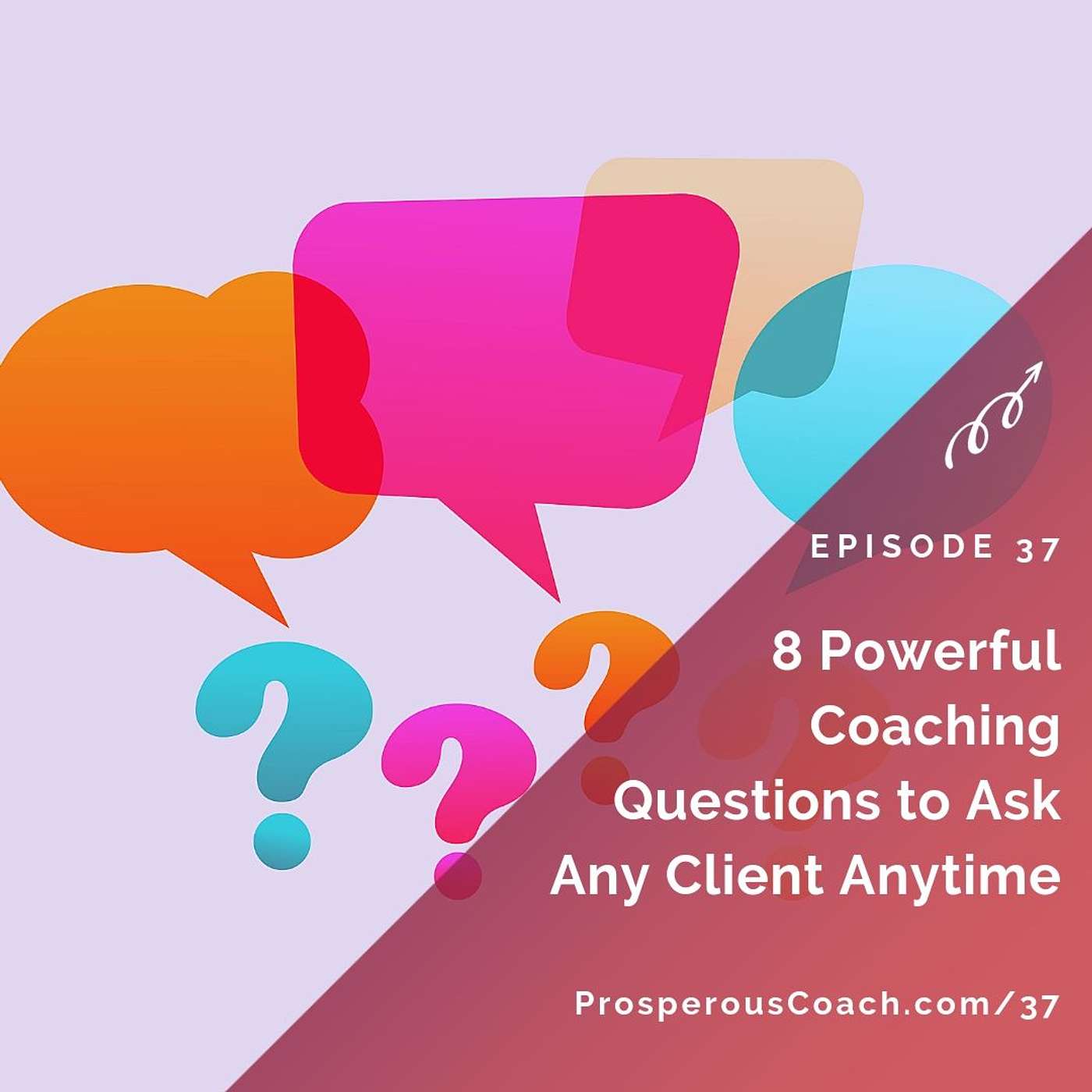 37:  8 Powerful Coaching Questions to Ask Any Client Anytime