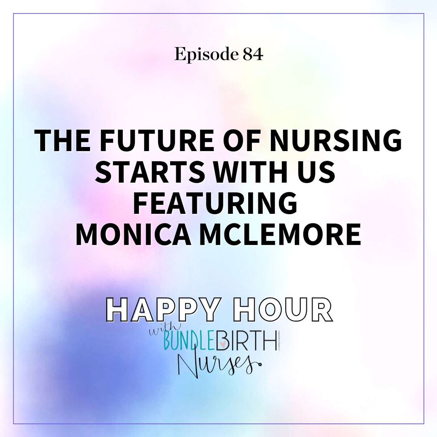 #84 The Future of Nursing Starts with Us featuring Monica McLemore
