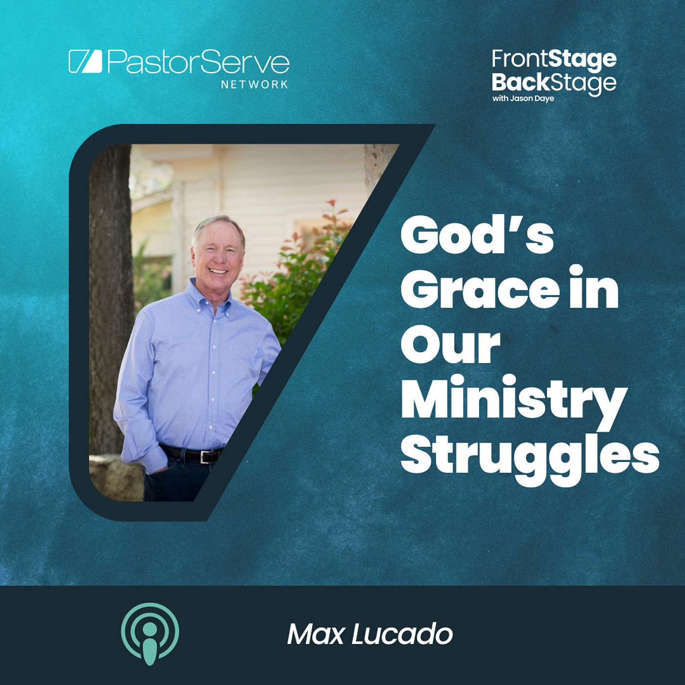 God’s Grace in Our Ministry Struggles - Max Lucado - 74 - FrontStage BackStage with Jason Daye