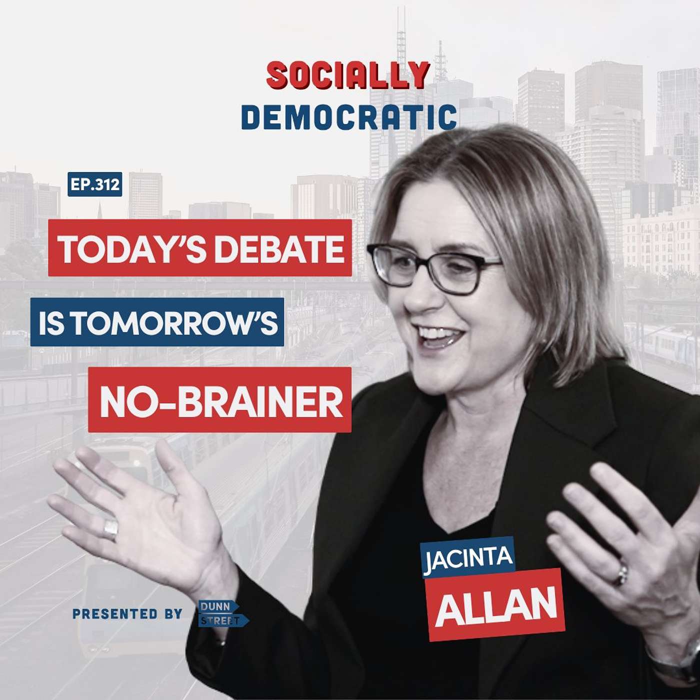 Ep. 312: Victorian Premier Jacinta Allan - Today’s Debate is Tomorrow’s No-Brainer