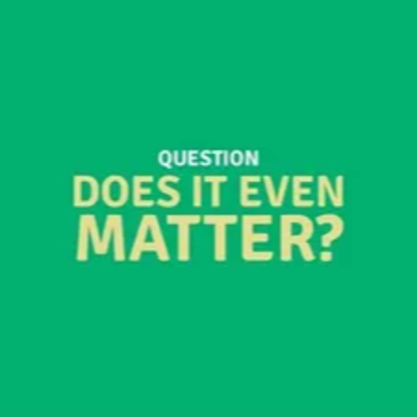Does It Even Matter?