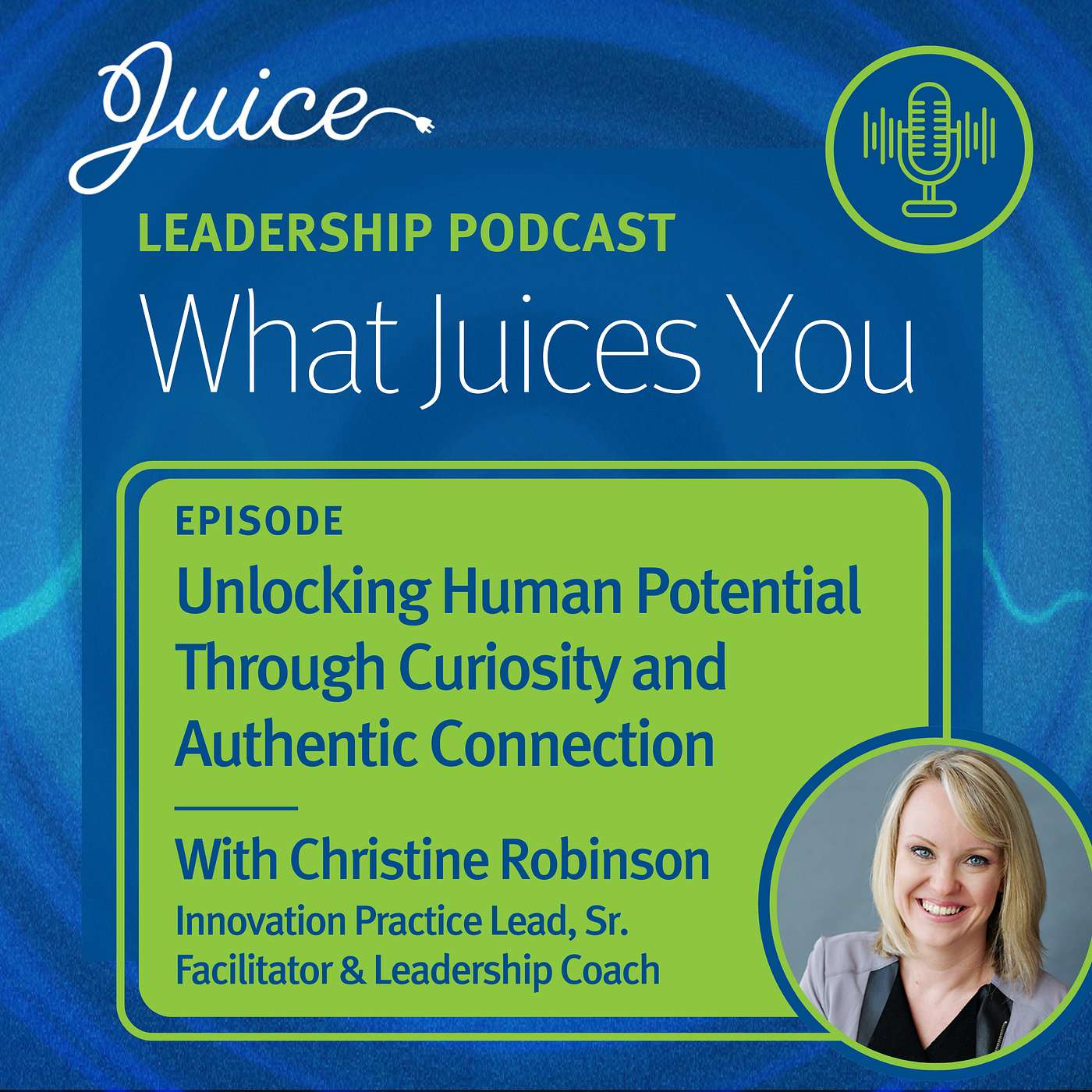 What Juices You with Christine Robinson | Unlocking Human Potential Through Curiosity and Authentic Connection