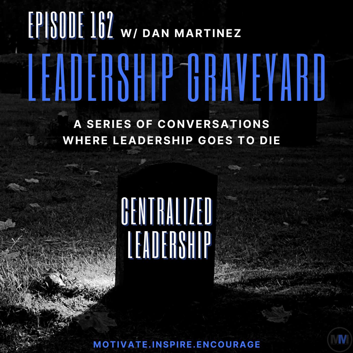 162 - Leadership Graveyard - Centralized Leadership W/Dan Martinez