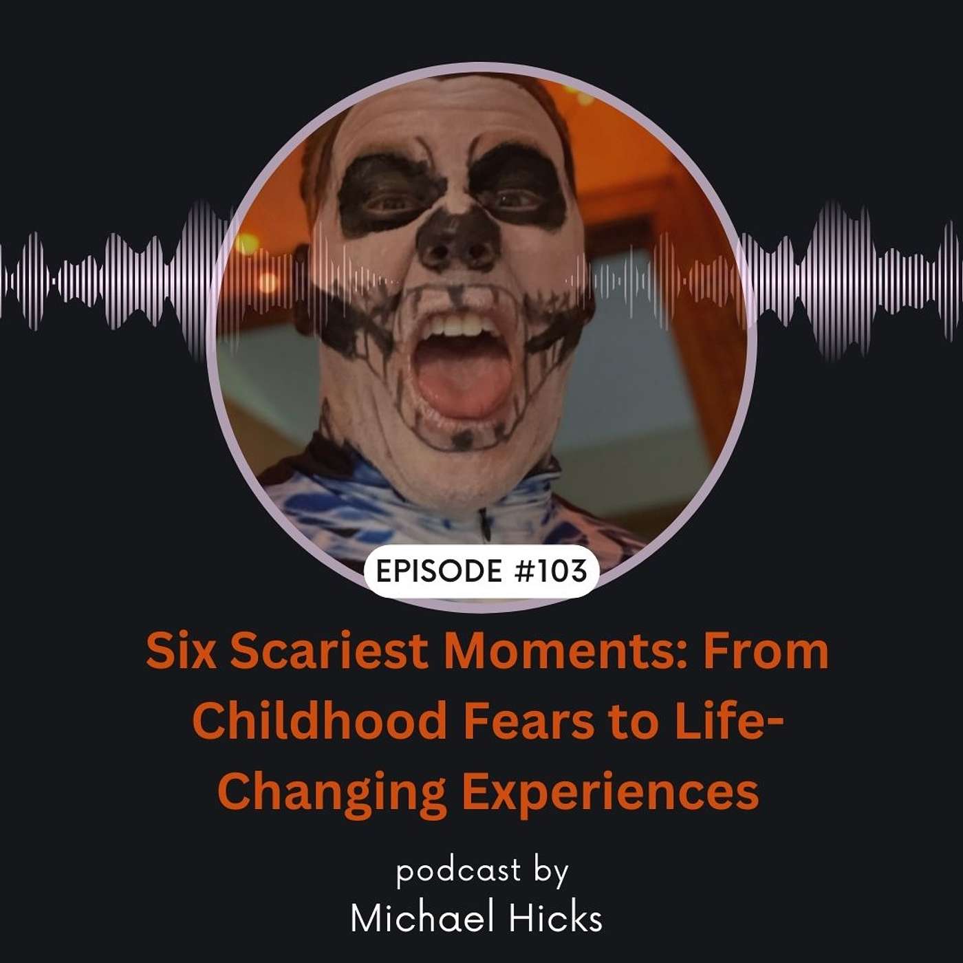 Michael Hicks’ Six Scariest Moments: From Childhood Fears to Life-Changing Experiences EP: 103