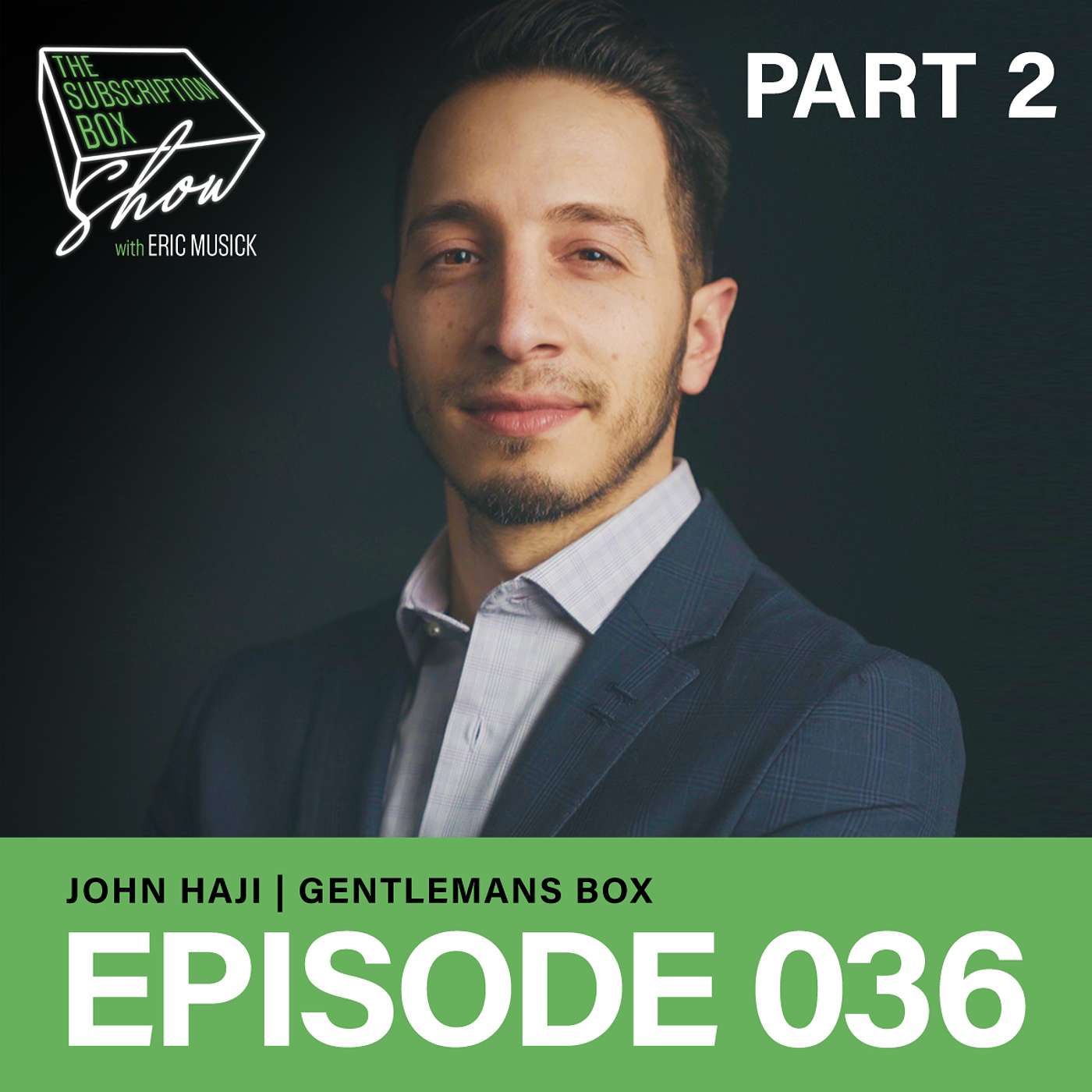 Episode 036 - John Haji - Gentleman's Box - Part 2