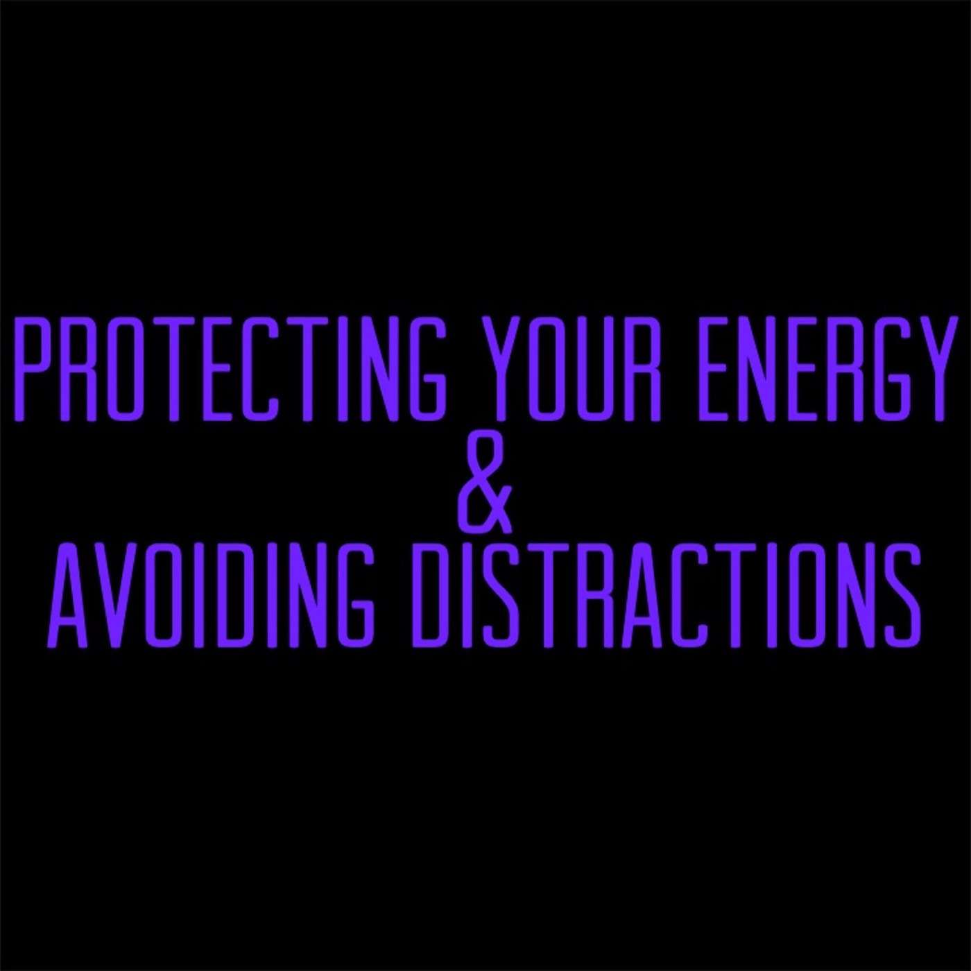 Protecting Your Energy & Avoiding Distractions