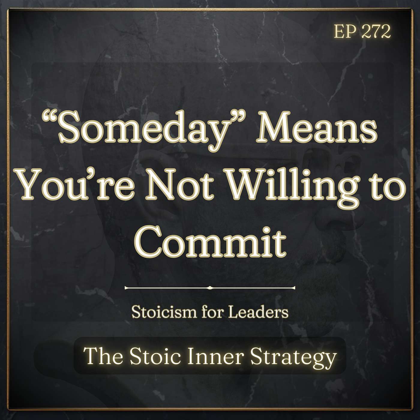 Ep 272 – “Someday” Means You’re Not Willing to Commit