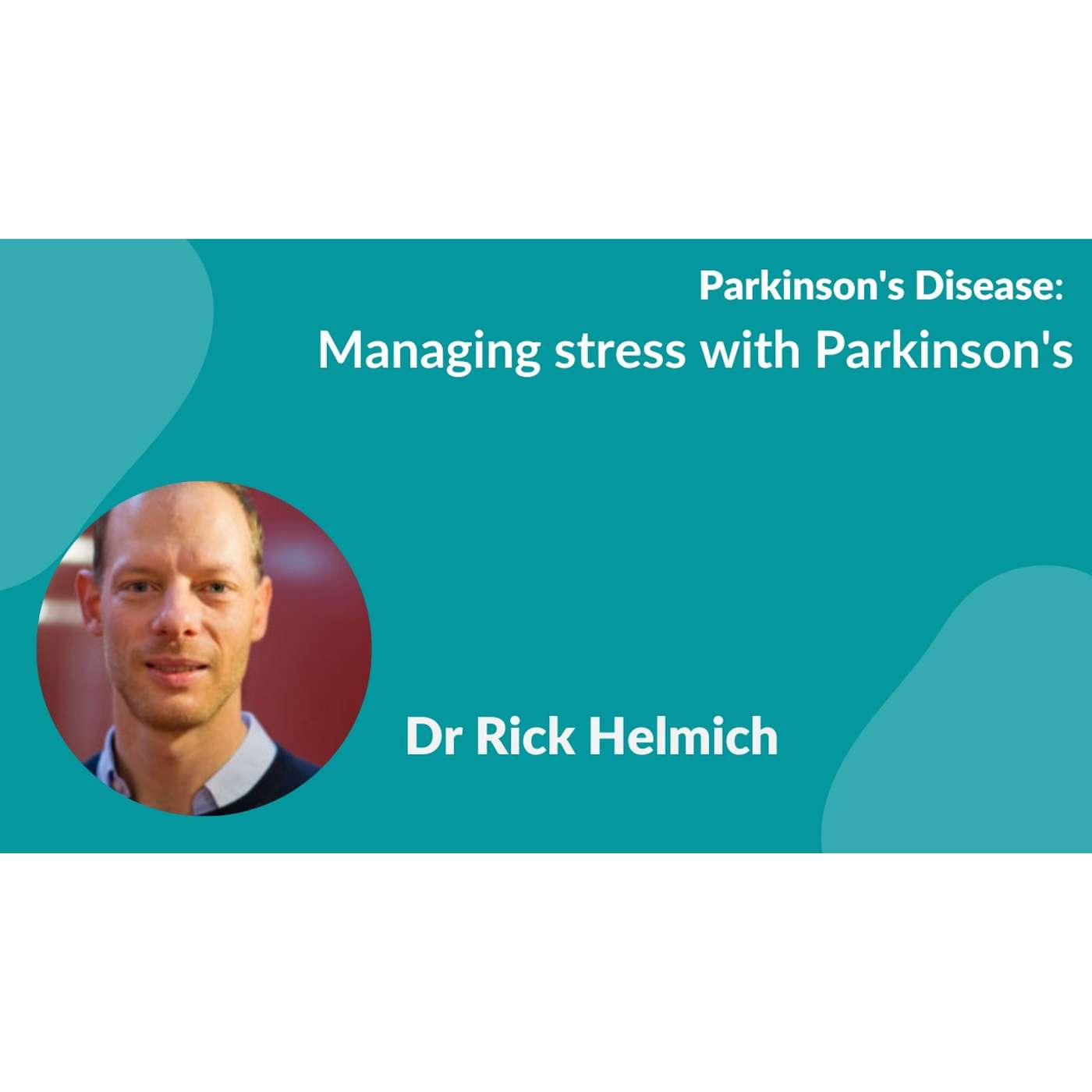 Parkinson's Disease:- Dr Rick Helmich "Managing Stress with Parkinson's Disease" episode artwork