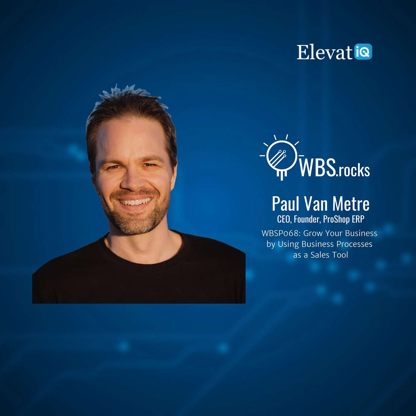 WBSP068: Grow Your Business by Using Business Processes as a Sales Tool w/ Paul Van Metre
