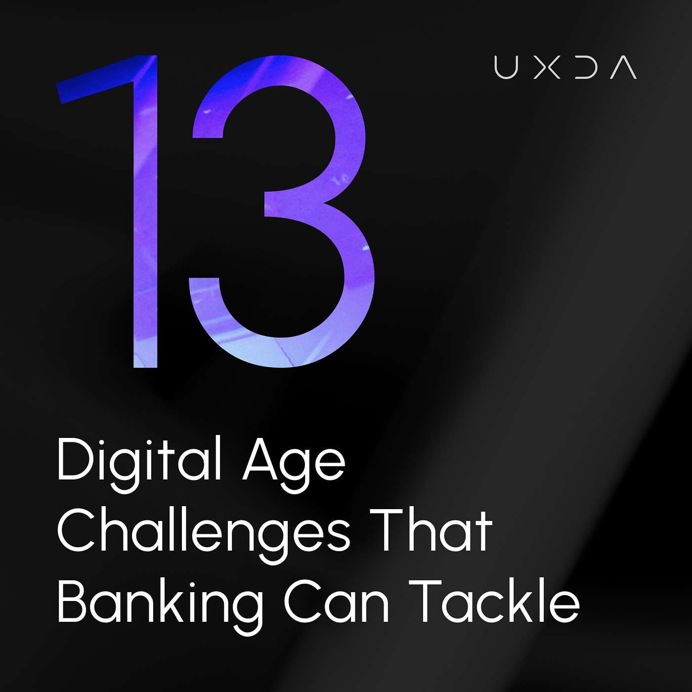 #13 Five Digital Age Challenges that Digital Banking can Tackle with the Power of UX