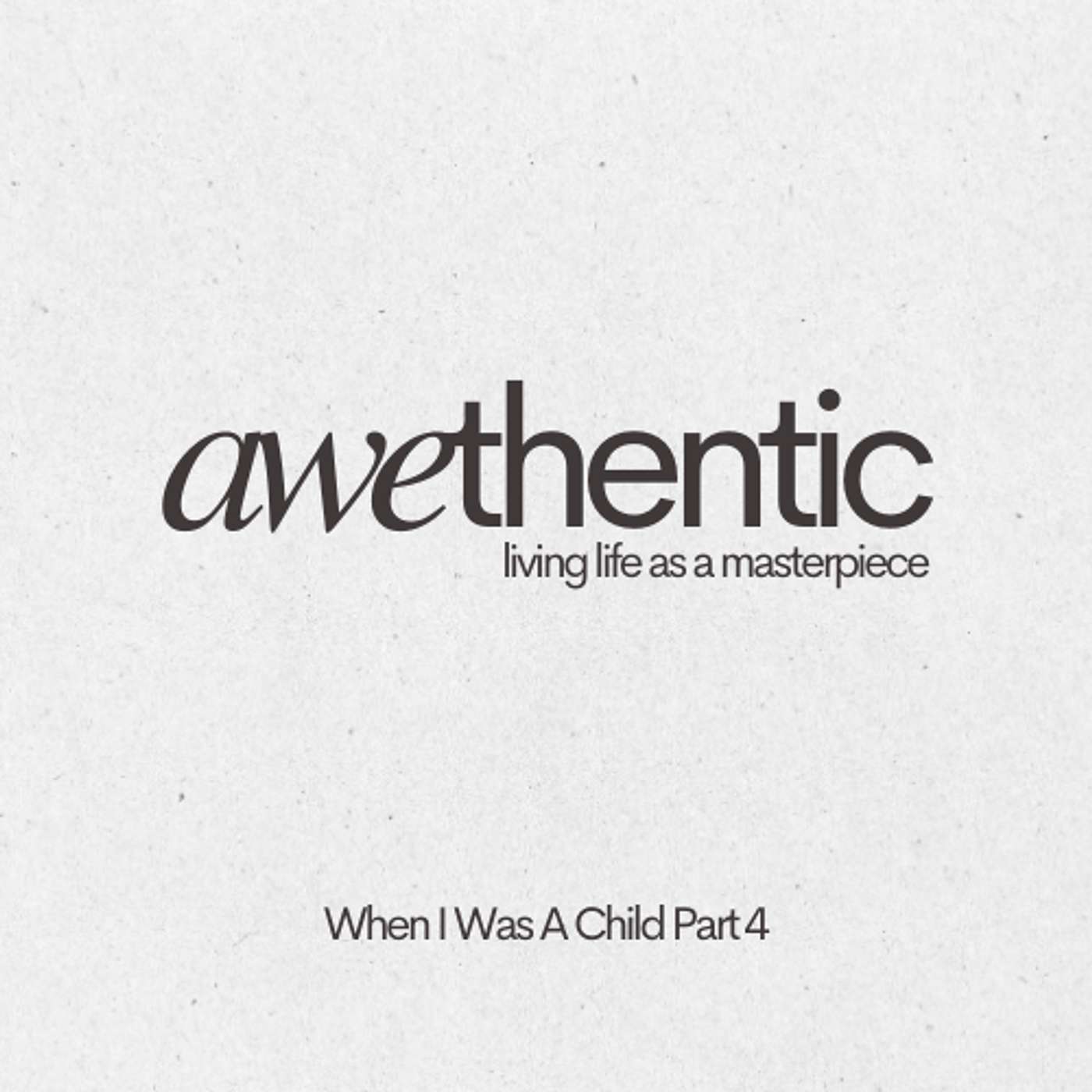 Awethentic - When I Was A Child Part 4
