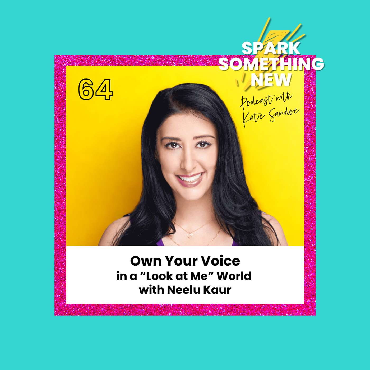 Episode 64: Own Your Voice in a “Look at Me” World with Neelu Kaur Episode 64: Own Your Voice in a “Look at Me” World with Neelu Kaur