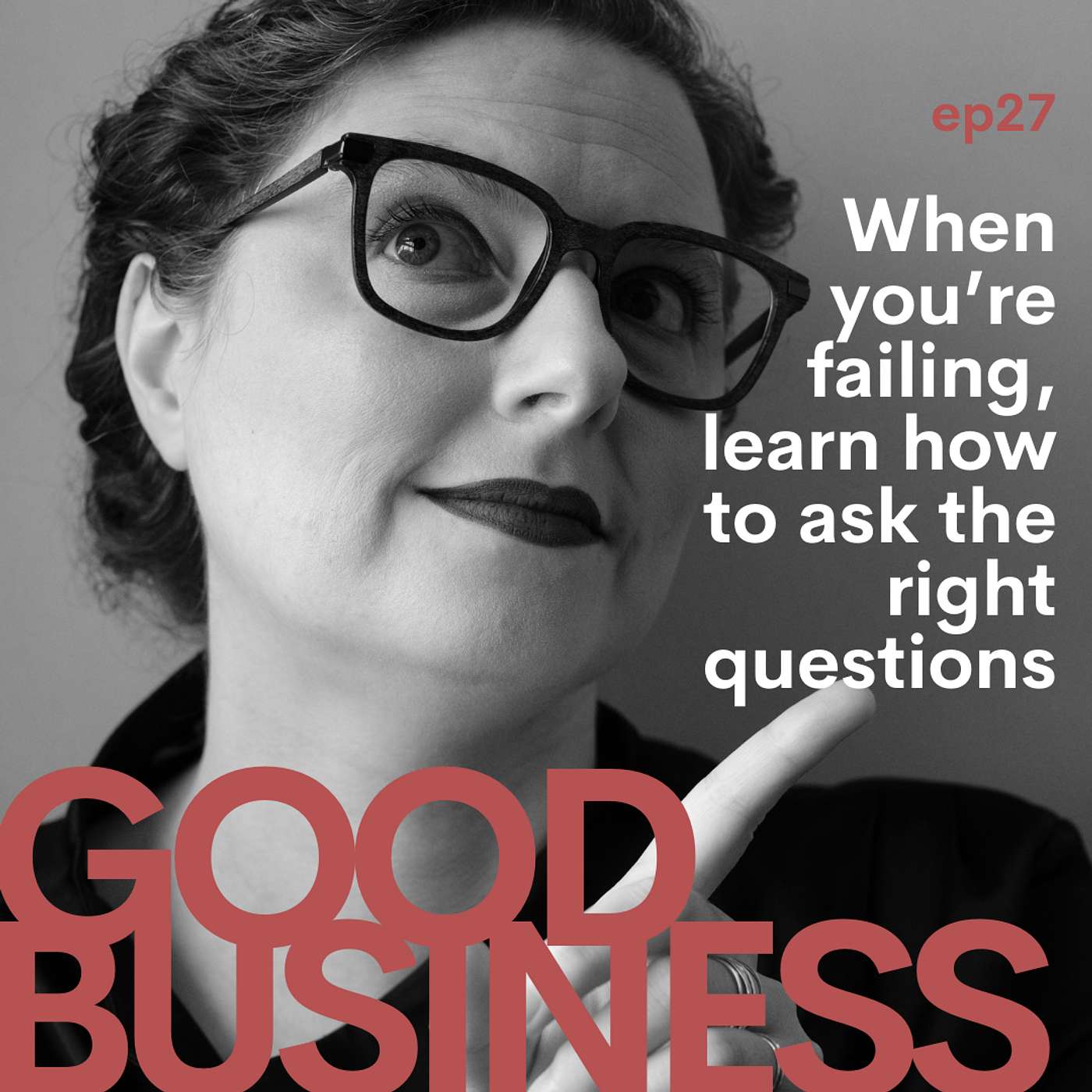 When you're failing, learn how to ask the right questions | GB 27