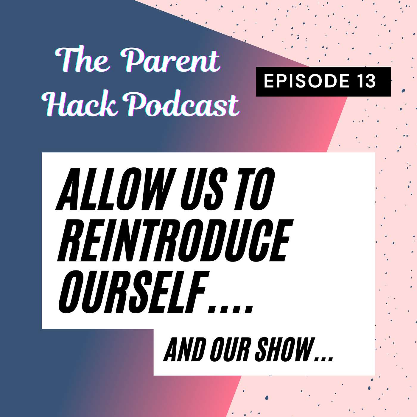 Ep 13 Allow us to reintroduce ourself..  And our show!