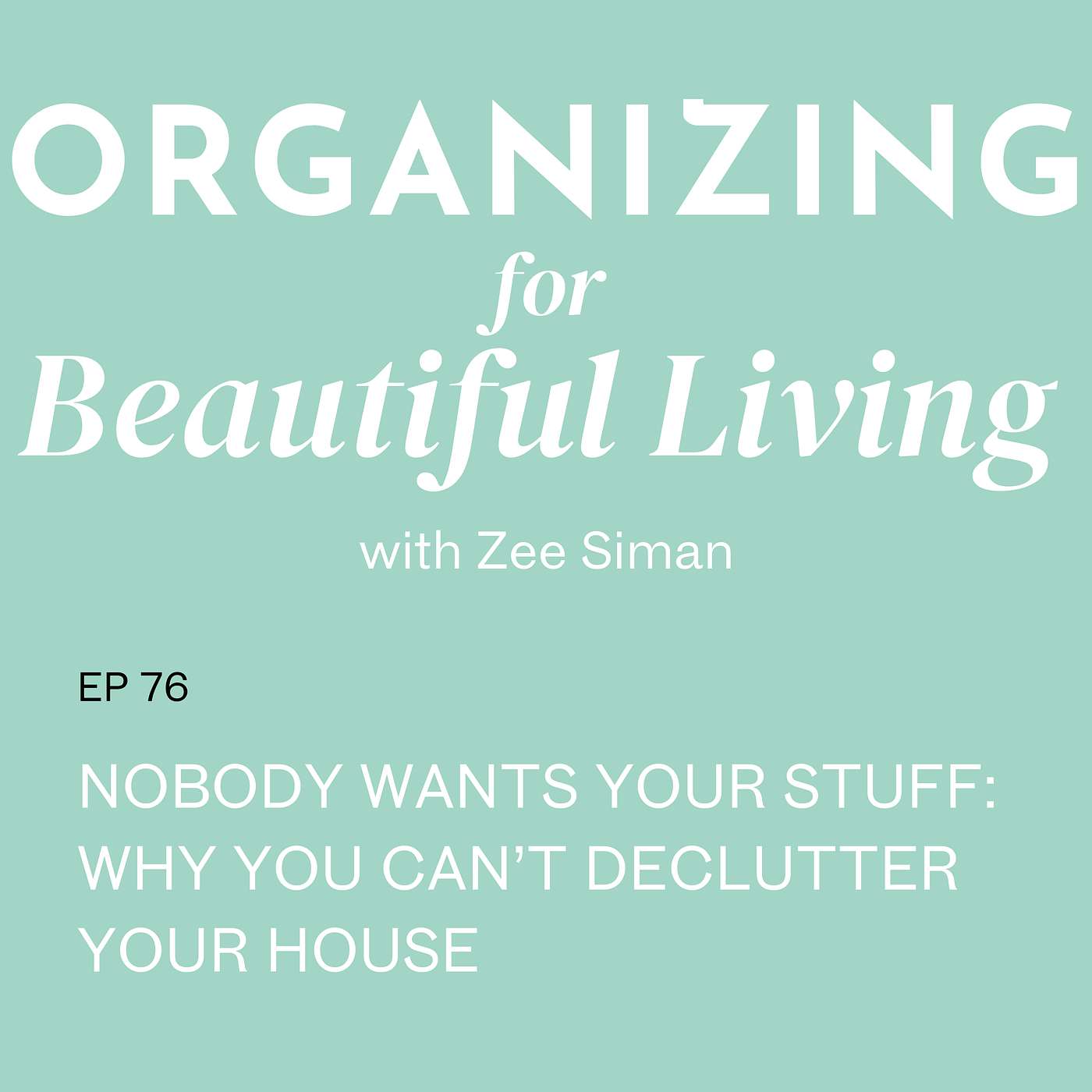 076. Nobody Wants Your Stuff: Why You Can’t Declutter Your House