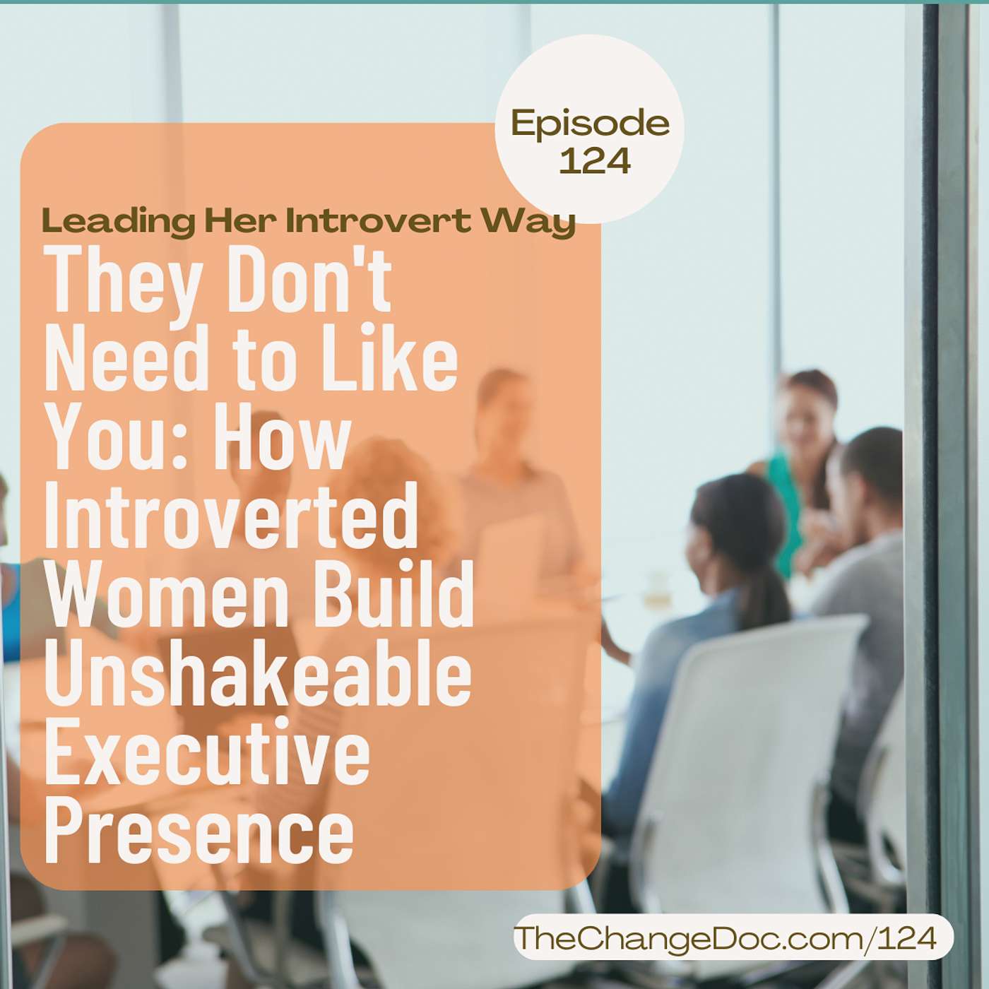 124: They Don't Need to Like You: How Introverted Women Build Unshakeable Executive Presence