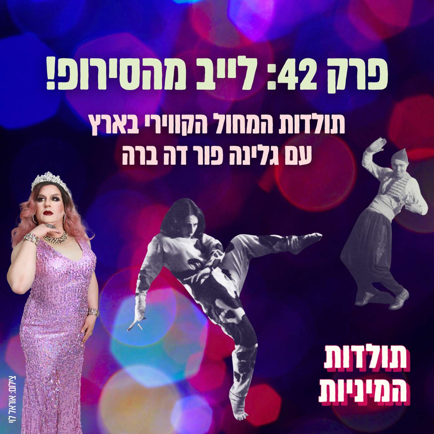 פרק 42: לייב מהסירופ! תולדות המחול הקווירי בארץ עם גלינה פור דה ברה