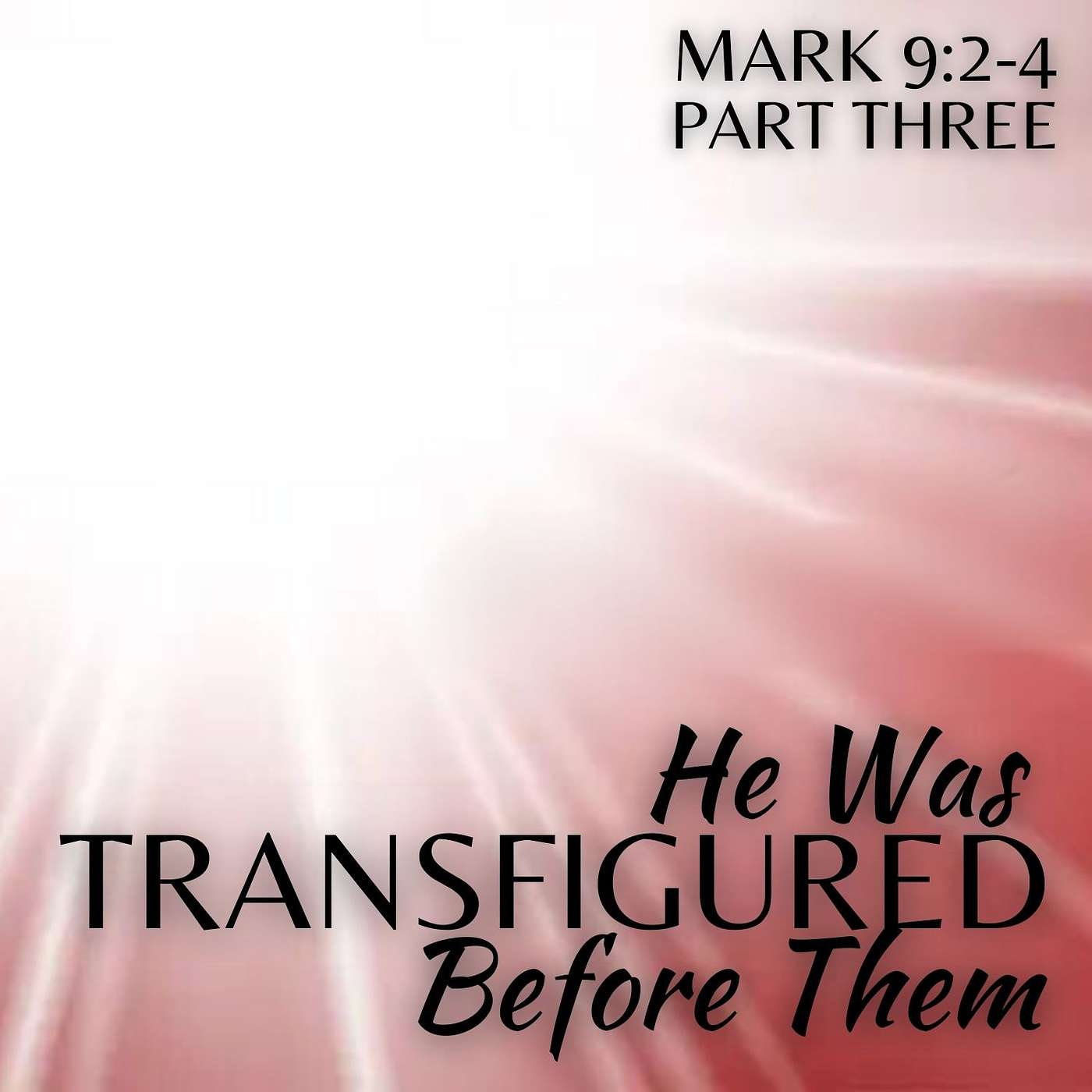 He Was Transfigured Before Them, Part 3; Mark 9:2-4
