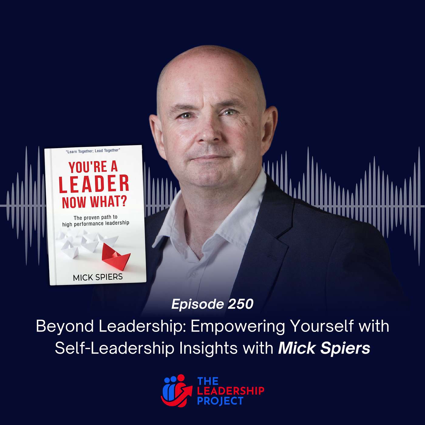 250. Beyond Leadership: Empowering Yourself with Self-Leadership Insights with Mick Spiers