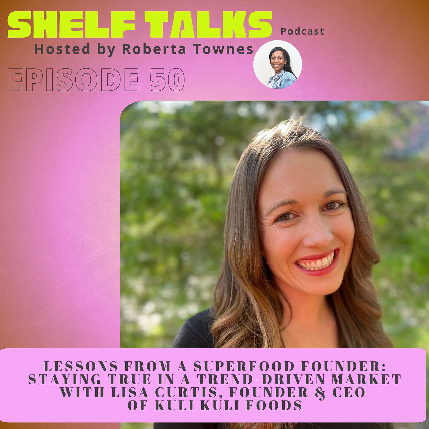 Lessons from a Superfood Founder: Staying True in a Trend-Driven Market with Lisa Curtis, Founder & CEO of Kuli Kuli Foods